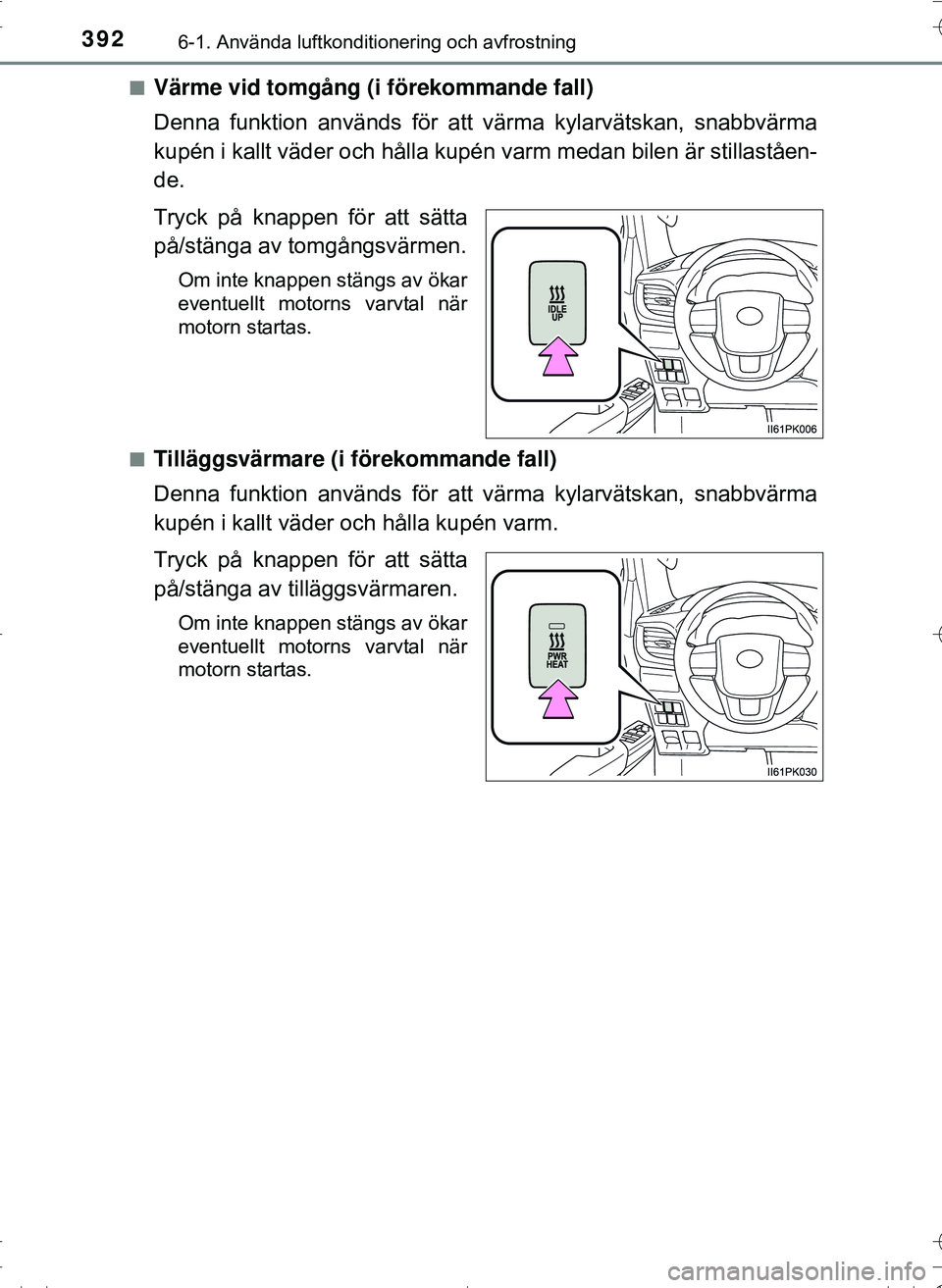 TOYOTA HILUX 2016 Bruksanvisningar (in Swedish) 3926-1. Använda luftkonditionering och avfrostning
OM0K269SEn
Värme vid tomgång (i förekommande fall)
Denna funktion används för att
värma kylarvätskan, snabbvärma
kupén i kallt väder och TOYOTA HILUX 2016 Bruksanvisningar (in Swedish) 3926-1. Använda luftkonditionering och avfrostning
OM0K269SEn
Värme vid tomgång (i förekommande fall)
Denna funktion används för att
värma kylarvätskan, snabbvärma
kupén i kallt väder och