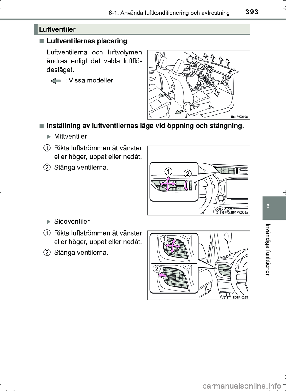 TOYOTA HILUX 2016 Bruksanvisningar (in Swedish) 3936-1. Använda luftkonditionering och avfrostning
6
Invändiga funktioner
OM0K269SEn
Luftventilernas placering
Luftventilerna och luftvolymen
ändras enligt det valda luftflö-
desläget.
: Vissa mo TOYOTA HILUX 2016 Bruksanvisningar (in Swedish) 3936-1. Använda luftkonditionering och avfrostning
6
Invändiga funktioner
OM0K269SEn
Luftventilernas placering
Luftventilerna och luftvolymen
ändras enligt det valda luftflö-
desläget.
: Vissa mo