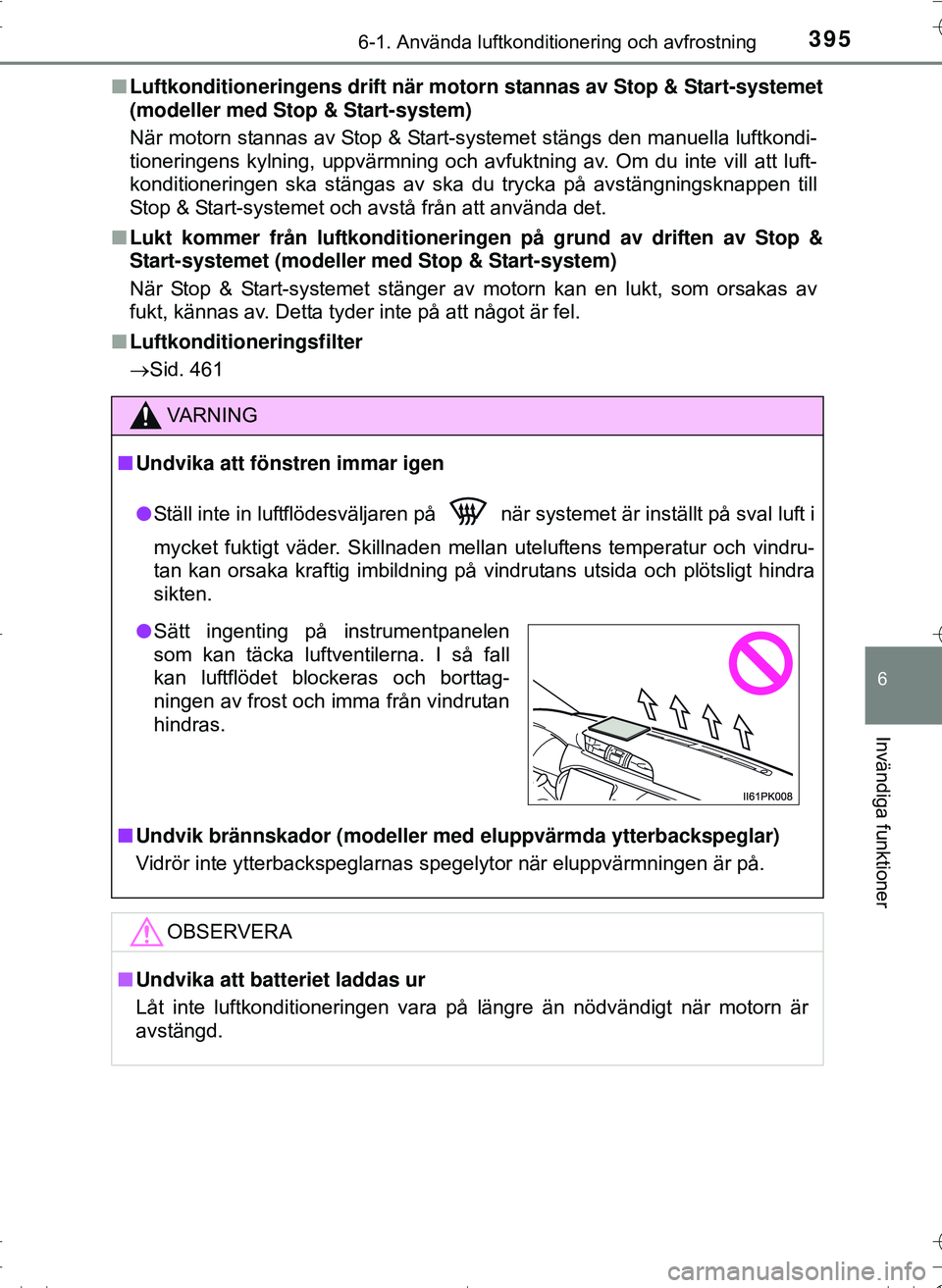 TOYOTA HILUX 2016 Bruksanvisningar (in Swedish) 3956-1. Använda luftkonditionering och avfrostning
6
Invändiga funktioner
OM0K269SEn
Luftkonditioneringens drift när moto rn stannas av Stop & Start-systemet
(modeller med Stop & Start-system)
När TOYOTA HILUX 2016 Bruksanvisningar (in Swedish) 3956-1. Använda luftkonditionering och avfrostning
6
Invändiga funktioner
OM0K269SEn
Luftkonditioneringens drift när moto rn stannas av Stop & Start-systemet
(modeller med Stop & Start-system)
När
