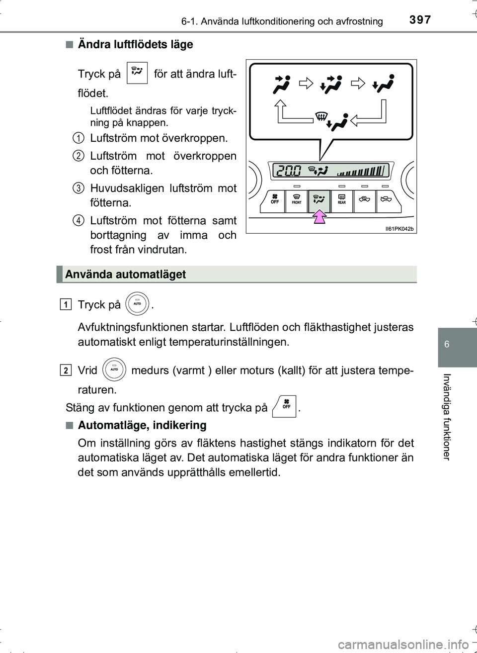 TOYOTA HILUX 2016 Bruksanvisningar (in Swedish) 3976-1. Använda luftkonditionering och avfrostning
6
Invändiga funktioner
OM0K269SEn
Ändra luftflödets läge
Tryck på för att ändra luft-
flödet.
Luftflödet ändras för varje tryck-
ning p TOYOTA HILUX 2016 Bruksanvisningar (in Swedish) 3976-1. Använda luftkonditionering och avfrostning
6
Invändiga funktioner
OM0K269SEn
Ändra luftflödets läge
Tryck på för att ändra luft-
flödet.
Luftflödet ändras för varje tryck-
ning p