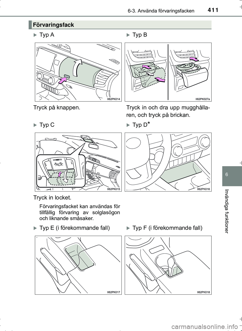 TOYOTA HILUX 2016  Bruksanvisningar (in Swedish) 4116-3. Använda förvaringsfacken
OM0K269SE
6
Invändiga funktioner
Förvaringsfack
Ty p  ATy p  B
Tryck på knappen. Tryck in och dra upp mugghålla- ren, och tryck på brickan.
Ty p  CT