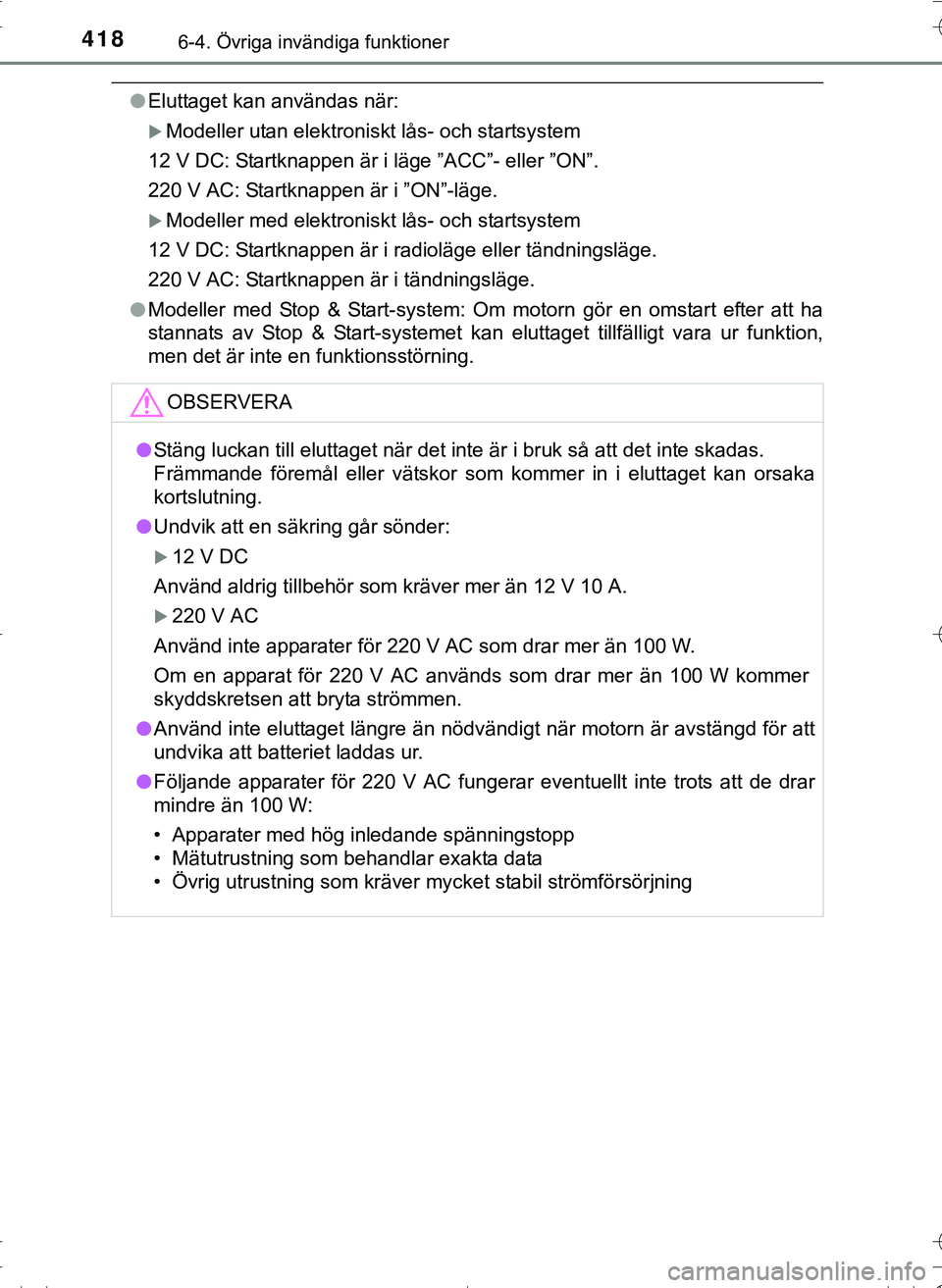 TOYOTA HILUX 2016  Bruksanvisningar (in Swedish) 4186-4. Övriga invändiga funktioner
OM0K269SE
lEluttaget kan användas när:
Modeller utan elektroniskt lås- och startsystem
12 V DC: Startknappen är i läge ”ACC”- eller ”ON”.
220 V AC
