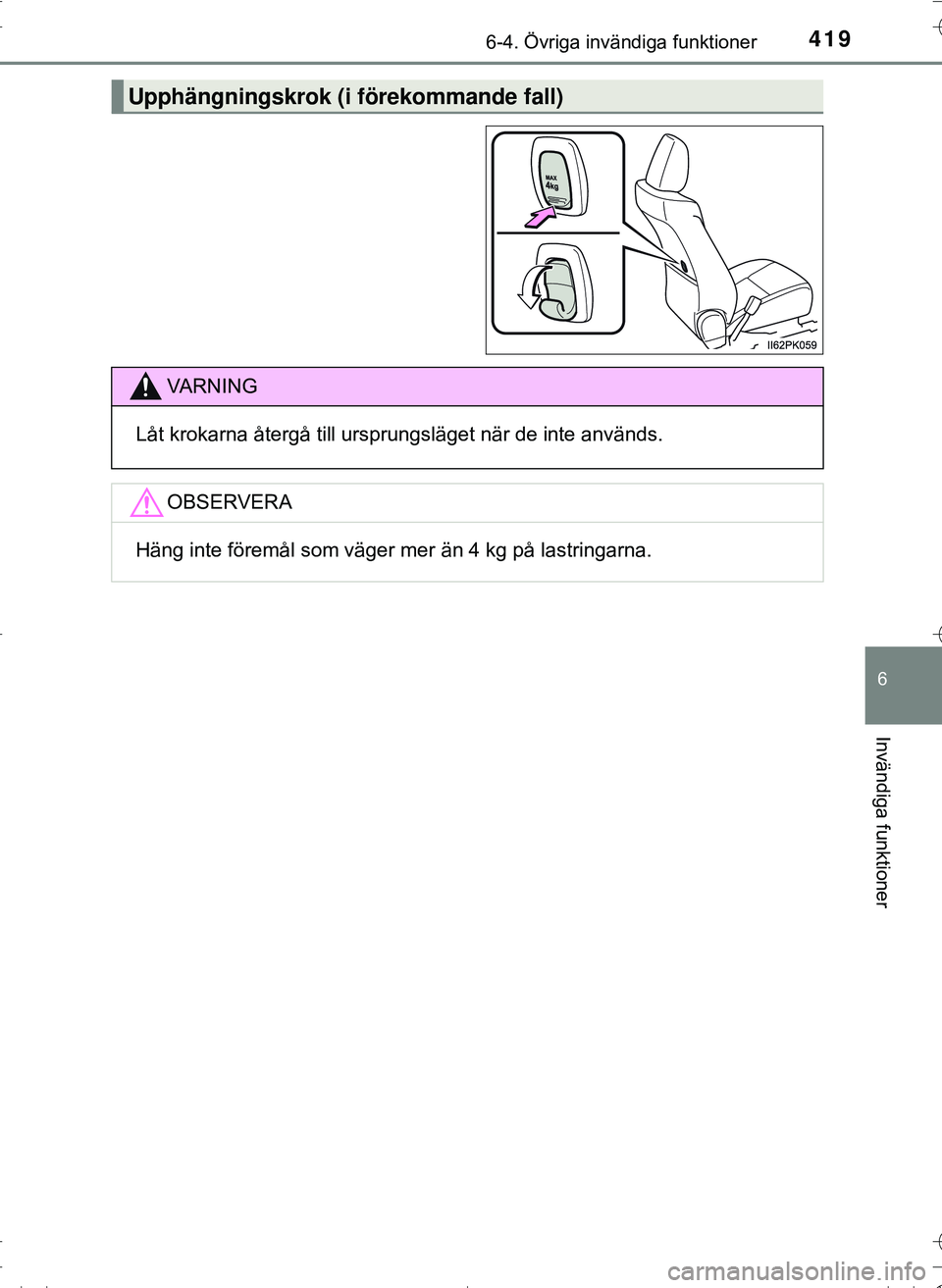 TOYOTA HILUX 2016  Bruksanvisningar (in Swedish) 4196-4. Övriga invändiga funktioner
OM0K269SE
6
Invändiga funktioner
Upphängningskrok (i förekommande fall)
VA R N I N G
Låt krokarna återgå till ursprungsläget när de inte anvä\
nds.
OBSER