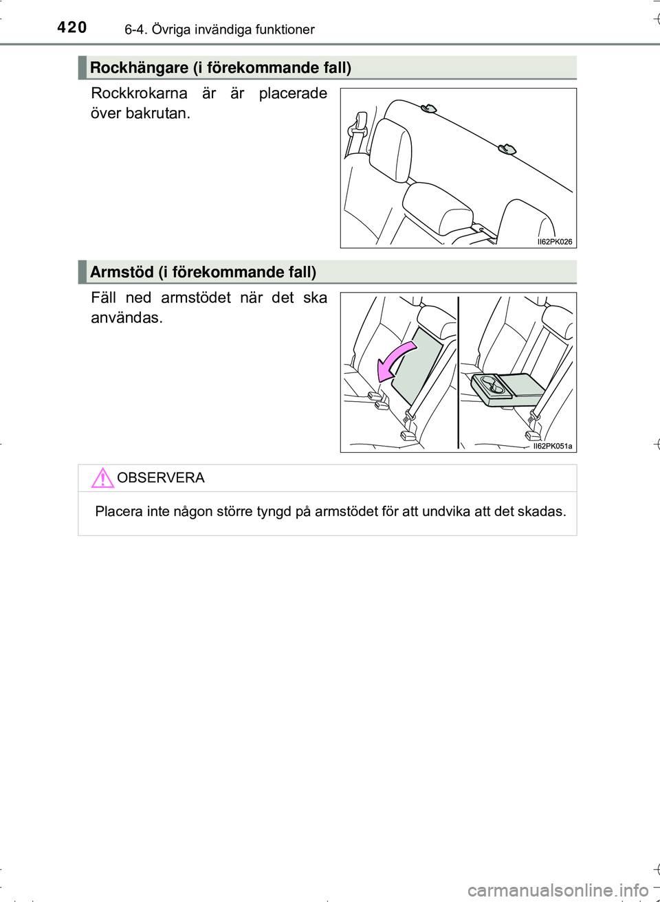 TOYOTA HILUX 2016  Bruksanvisningar (in Swedish) 4206-4. Övriga invändiga funktioner
OM0K269SE
Rockkrokarna är är placerade
över bakrutan.
Fäll ned armstödet när det ska
användas.
Rockhängare (i förekommande fall)
Armstöd (i förekommand