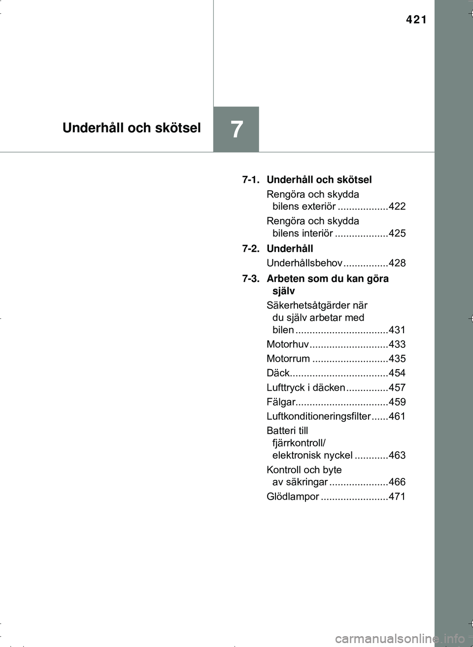 TOYOTA HILUX 2016 Bruksanvisningar (in Swedish) 421
7Underhåll och skötsel
OM0K269SE7-1. Underhåll och skötsel
Rengöra och skydda bilens exteriör .................. 422
Rengöra och skydda bilens interiör ................... 425
7-2. Underh TOYOTA HILUX 2016 Bruksanvisningar (in Swedish) 421
7Underhåll och skötsel
OM0K269SE7-1. Underhåll och skötsel
Rengöra och skydda bilens exteriör .................. 422
Rengöra och skydda bilens interiör ................... 425
7-2. Underh
