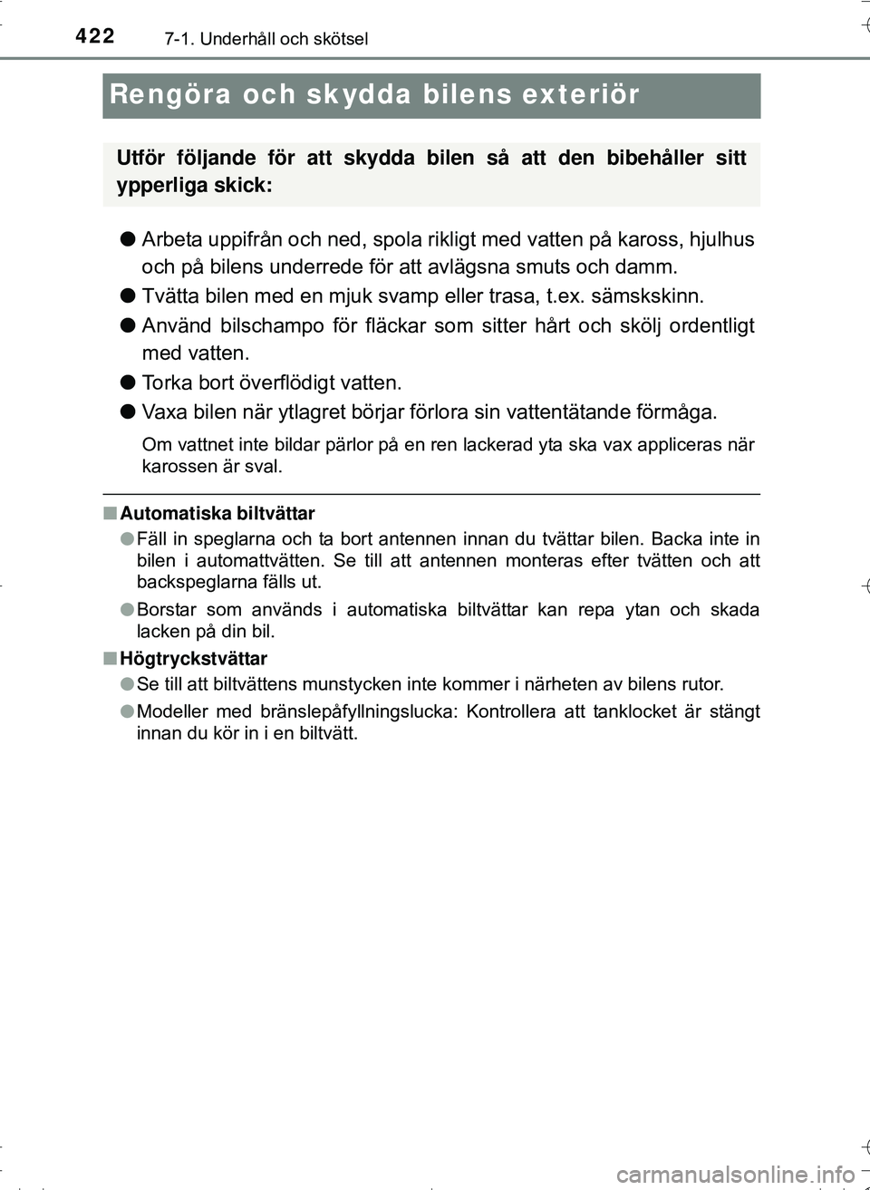 TOYOTA HILUX 2016 Bruksanvisningar (in Swedish) 4227-1. Underhåll och skötsel
OM0K269SE
Rengöra och skydda bilens exteriör
lArbeta uppifrån och ned, spola rikligt med vatten på kaross, hjulhus
och på bilens underrede för att avlägsna smuts TOYOTA HILUX 2016 Bruksanvisningar (in Swedish) 4227-1. Underhåll och skötsel
OM0K269SE
Rengöra och skydda bilens exteriör
lArbeta uppifrån och ned, spola rikligt med vatten på kaross, hjulhus
och på bilens underrede för att avlägsna smuts