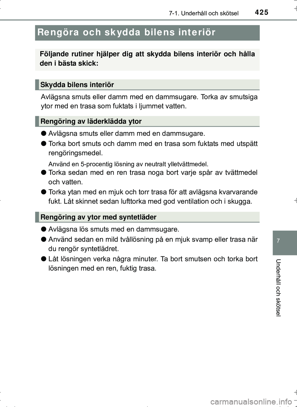 TOYOTA HILUX 2016 Bruksanvisningar (in Swedish) 4257-1. Underhåll och skötsel
OM0K269SE
7
Underhåll och skötsel
Rengöra och skydda bilens interiör
Avlägsna smuts eller damm med en dammsugare. Torka av smutsiga
ytor med en trasa som fuktats i TOYOTA HILUX 2016 Bruksanvisningar (in Swedish) 4257-1. Underhåll och skötsel
OM0K269SE
7
Underhåll och skötsel
Rengöra och skydda bilens interiör
Avlägsna smuts eller damm med en dammsugare. Torka av smutsiga
ytor med en trasa som fuktats i
