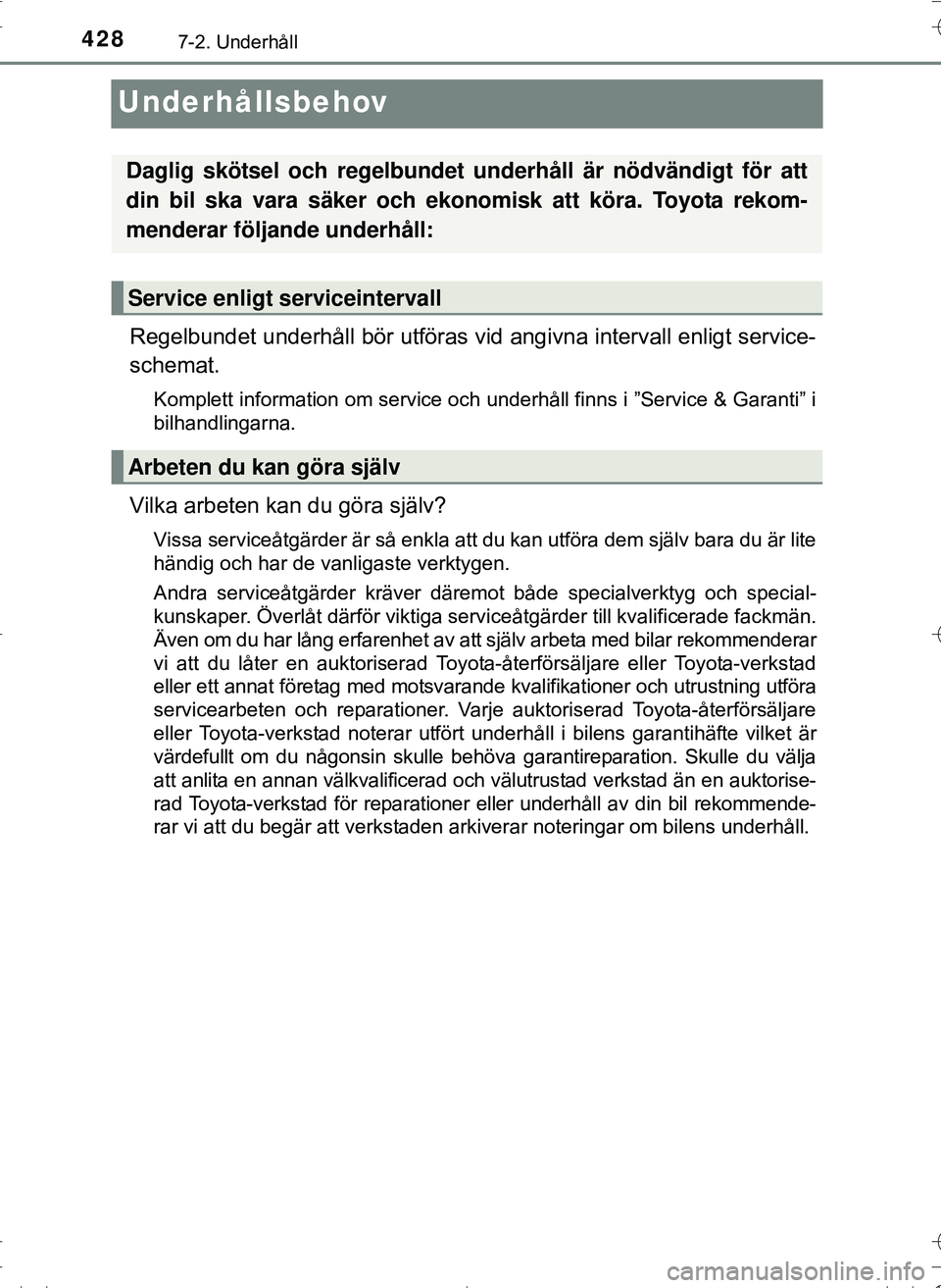 TOYOTA HILUX 2016 Bruksanvisningar (in Swedish) 4287-2. Underhåll
OM0K269SE
Underhållsbehov
Regelbundet underhåll bör utföras vid angivna intervall enligt service-
schemat.
Komplett information om service och underhåll finns i ”Service & Ga TOYOTA HILUX 2016 Bruksanvisningar (in Swedish) 4287-2. Underhåll
OM0K269SE
Underhållsbehov
Regelbundet underhåll bör utföras vid angivna intervall enligt service-
schemat.
Komplett information om service och underhåll finns i ”Service & Ga