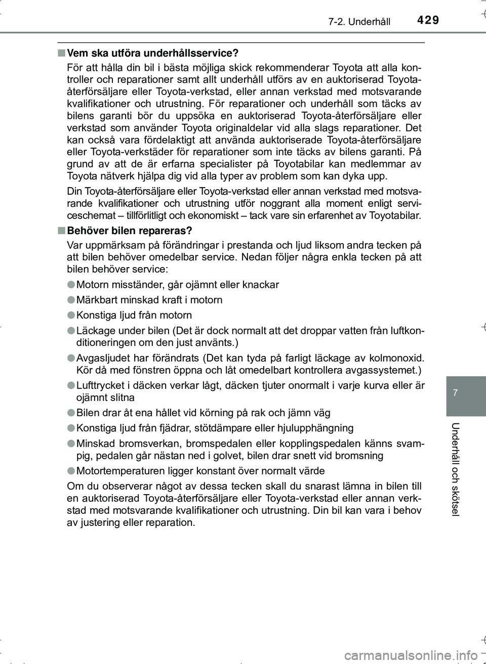TOYOTA HILUX 2016 Bruksanvisningar (in Swedish) 4297-2. Underhåll
OM0K269SE
7
Underhåll och skötsel
nVem ska utföra underhållsservice?
För att hålla din bil i bästa möjliga skick rekommenderar Toyota att alla kon-
troller och reparationer TOYOTA HILUX 2016 Bruksanvisningar (in Swedish) 4297-2. Underhåll
OM0K269SE
7
Underhåll och skötsel
nVem ska utföra underhållsservice?
För att hålla din bil i bästa möjliga skick rekommenderar Toyota att alla kon-
troller och reparationer