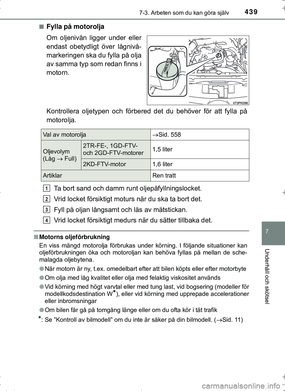 TOYOTA HILUX 2016 Bruksanvisningar (in Swedish) 4397-3. Arbeten som du kan göra själv
OM0K269SE
7
Underhåll och skötsel
nFylla på motorolja
Om oljenivån ligger under eller
endast obetydligt över lågnivå-
markeringen ska du fylla på olja
a TOYOTA HILUX 2016 Bruksanvisningar (in Swedish) 4397-3. Arbeten som du kan göra själv
OM0K269SE
7
Underhåll och skötsel
nFylla på motorolja
Om oljenivån ligger under eller
endast obetydligt över lågnivå-
markeringen ska du fylla på olja
a