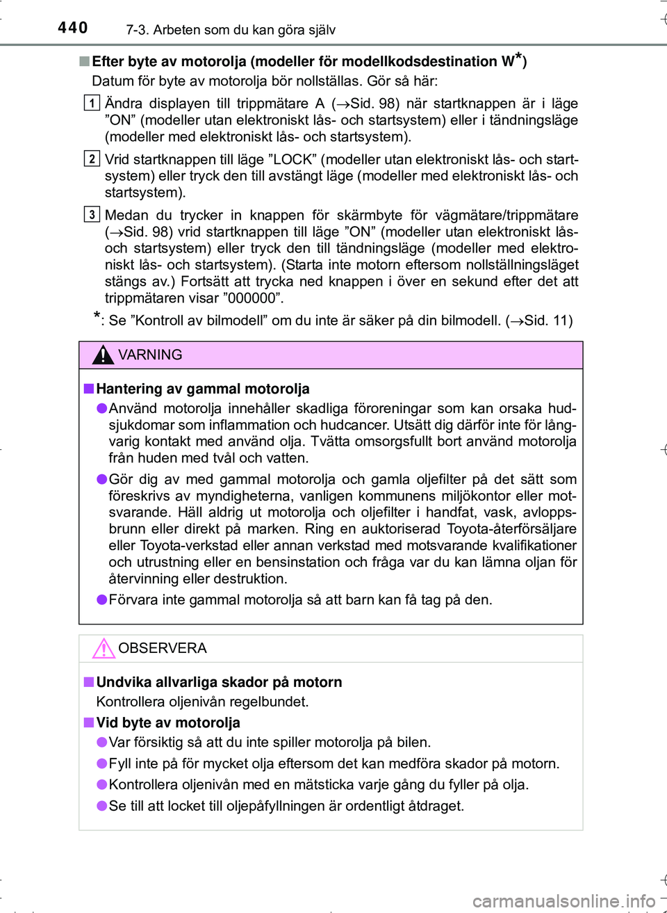 TOYOTA HILUX 2016 Bruksanvisningar (in Swedish) 4407-3. Arbeten som du kan göra själv
OM0K269SEn
Efter byte av motorolja (modeller för modellkodsdestination W
*)
Datum för byte av motorolja bör nollställas. Gör så här:
Ändra displayen til TOYOTA HILUX 2016 Bruksanvisningar (in Swedish) 4407-3. Arbeten som du kan göra själv
OM0K269SEn
Efter byte av motorolja (modeller för modellkodsdestination W
*)
Datum för byte av motorolja bör nollställas. Gör så här:
Ändra displayen til