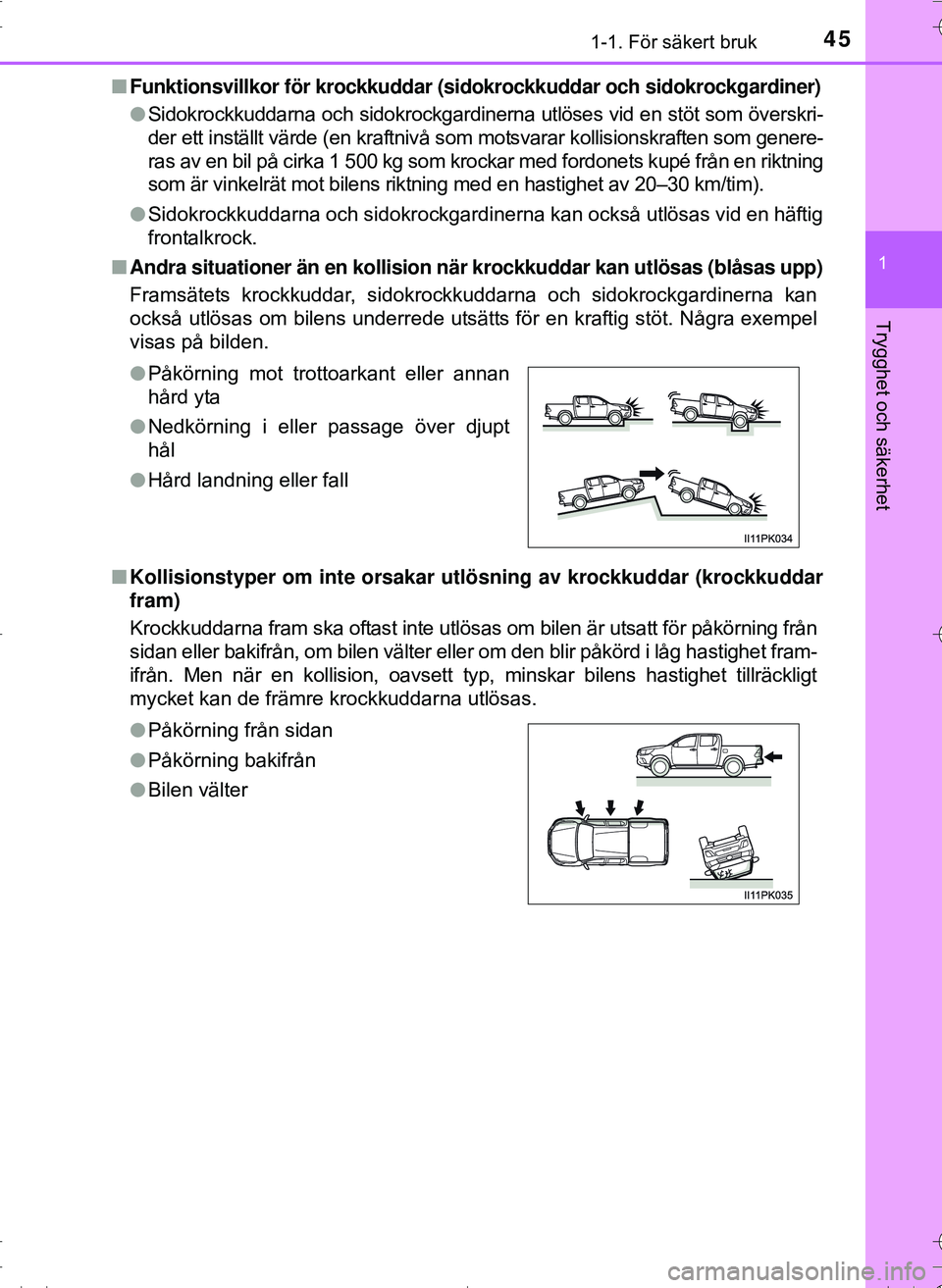 TOYOTA HILUX 2016  Bruksanvisningar (in Swedish) 451-1. För säkert bruk
1
OM0K269SE
Trygghet och säkerhet
nFunktionsvillkor för krockkuddar (sid okrockkuddar och sidokrockgardiner)
l Sidokrockkuddarna och sidokrockgardinerna utlöses vid en stö