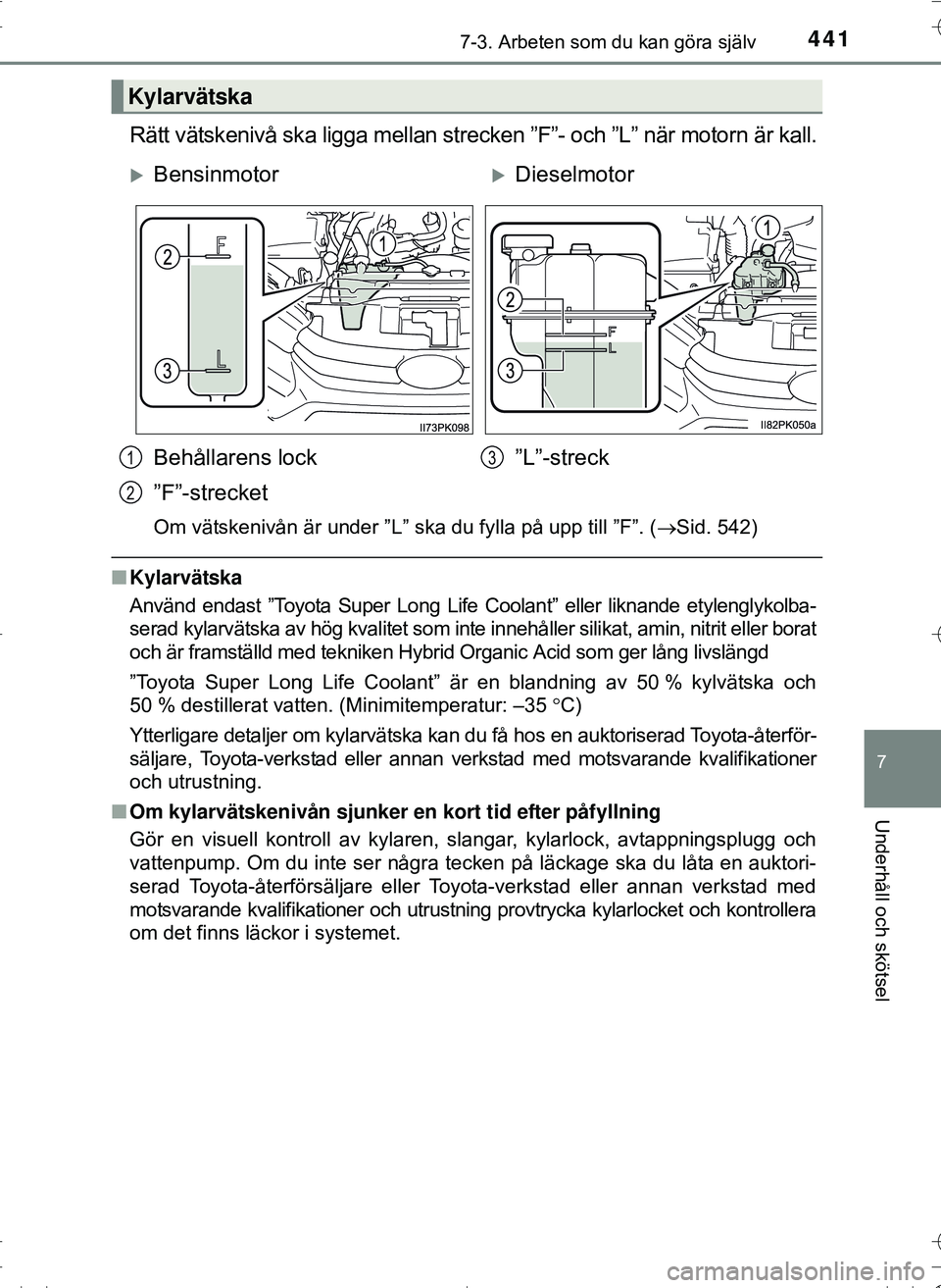 TOYOTA HILUX 2016 Bruksanvisningar (in Swedish) 4417-3. Arbeten som du kan göra själv
OM0K269SE
7
Underhåll och skötsel
Rätt vätskenivå ska ligga mellan strecken ”F”- och ”L” när motorn är kall.
Om vätskenivån är under ”L” s TOYOTA HILUX 2016 Bruksanvisningar (in Swedish) 4417-3. Arbeten som du kan göra själv
OM0K269SE
7
Underhåll och skötsel
Rätt vätskenivå ska ligga mellan strecken ”F”- och ”L” när motorn är kall.
Om vätskenivån är under ”L” s