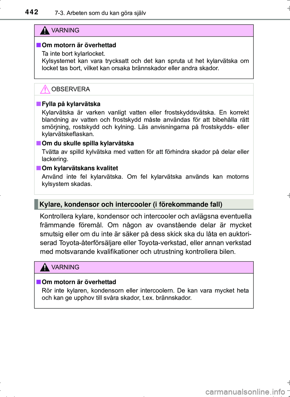 TOYOTA HILUX 2016 Bruksanvisningar (in Swedish) 4427-3. Arbeten som du kan göra själv
OM0K269SE
Kontrollera kylare, kondensor och intercooler och avlägsna eventuella
främmande föremål. Om någon av ovanstående delar är mycket
smutsig eller TOYOTA HILUX 2016 Bruksanvisningar (in Swedish) 4427-3. Arbeten som du kan göra själv
OM0K269SE
Kontrollera kylare, kondensor och intercooler och avlägsna eventuella
främmande föremål. Om någon av ovanstående delar är mycket
smutsig eller