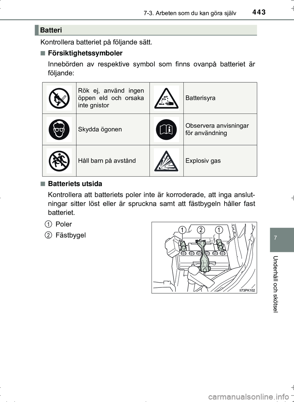 TOYOTA HILUX 2016 Bruksanvisningar (in Swedish) 4437-3. Arbeten som du kan göra själv
OM0K269SE
7
Underhåll och skötsel
Kontrollera batteriet på följande sätt.
nFörsiktighetssymboler
Innebörden av respektive symbol som finns ovanpå batter TOYOTA HILUX 2016 Bruksanvisningar (in Swedish) 4437-3. Arbeten som du kan göra själv
OM0K269SE
7
Underhåll och skötsel
Kontrollera batteriet på följande sätt.
nFörsiktighetssymboler
Innebörden av respektive symbol som finns ovanpå batter
