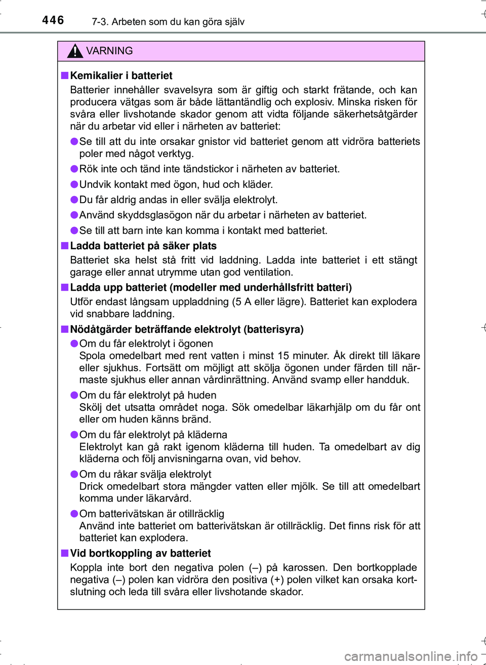 TOYOTA HILUX 2016 Bruksanvisningar (in Swedish) 4467-3. Arbeten som du kan göra själv
OM0K269SE
VA R N I N G
nKemikalier i batteriet
Batterier innehåller svavelsyra som är giftig och starkt frätande, och kan
producera vätgas som är både lä TOYOTA HILUX 2016 Bruksanvisningar (in Swedish) 4467-3. Arbeten som du kan göra själv
OM0K269SE
VA R N I N G
nKemikalier i batteriet
Batterier innehåller svavelsyra som är giftig och starkt frätande, och kan
producera vätgas som är både lä