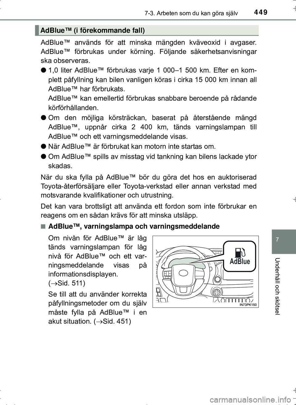 TOYOTA HILUX 2016 Bruksanvisningar (in Swedish) 4497-3. Arbeten som du kan göra själv
OM0K269SE
7
Underhåll och skötsel
AdBlue™ används för att minska mängden kväveoxid i avgaser.
AdBlue™ förbrukas under körning. Följande säkerhetsa TOYOTA HILUX 2016 Bruksanvisningar (in Swedish) 4497-3. Arbeten som du kan göra själv
OM0K269SE
7
Underhåll och skötsel
AdBlue™ används för att minska mängden kväveoxid i avgaser.
AdBlue™ förbrukas under körning. Följande säkerhetsa