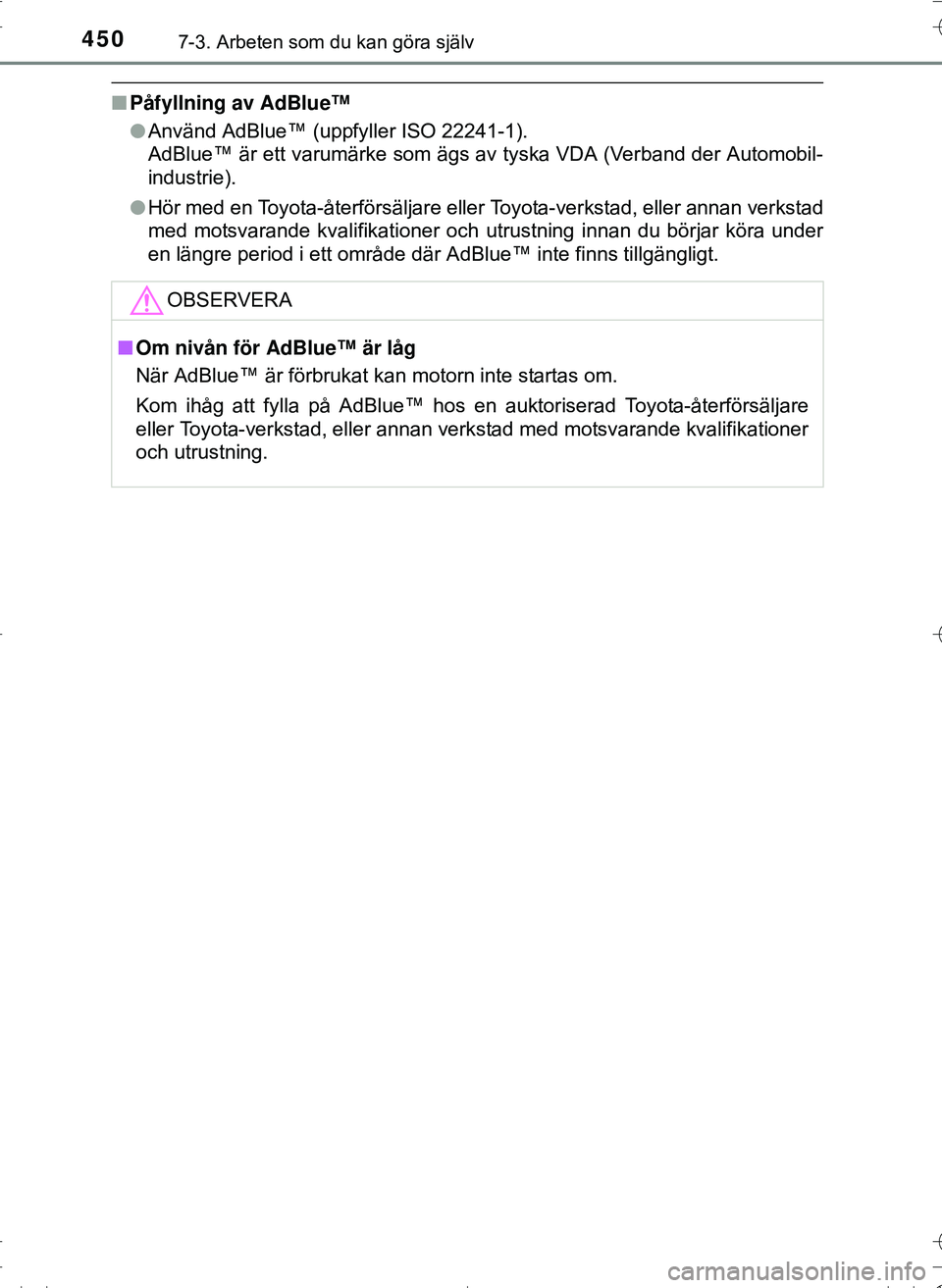 TOYOTA HILUX 2016 Bruksanvisningar (in Swedish) 4507-3. Arbeten som du kan göra själv
OM0K269SE
nPåfyllning av AdBlue™
lAnvänd AdBlue™ (uppfyller ISO 22241-1).
AdBlue™ är ett varumärke som ägs av tyska VDA (Verband der Automobil-
indus TOYOTA HILUX 2016 Bruksanvisningar (in Swedish) 4507-3. Arbeten som du kan göra själv
OM0K269SE
nPåfyllning av AdBlue™
lAnvänd AdBlue™ (uppfyller ISO 22241-1).
AdBlue™ är ett varumärke som ägs av tyska VDA (Verband der Automobil-
indus