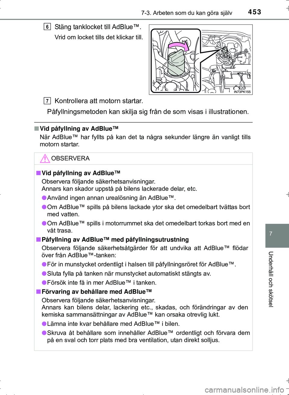 TOYOTA HILUX 2016 Bruksanvisningar (in Swedish) 4537-3. Arbeten som du kan göra själv
OM0K269SE
7
Underhåll och skötsel
Stäng tanklocket till AdBlue™.
Vrid om locket tills det klickar till.
Kontrollera att motorn startar.
Påfyllningsmetoden TOYOTA HILUX 2016 Bruksanvisningar (in Swedish) 4537-3. Arbeten som du kan göra själv
OM0K269SE
7
Underhåll och skötsel
Stäng tanklocket till AdBlue™.
Vrid om locket tills det klickar till.
Kontrollera att motorn startar.
Påfyllningsmetoden