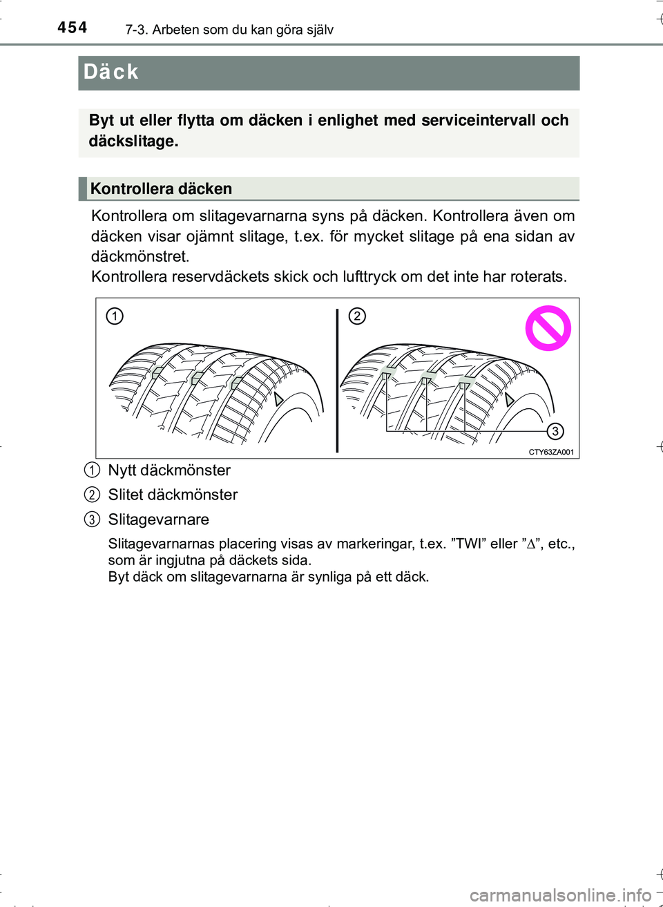 TOYOTA HILUX 2016 Bruksanvisningar (in Swedish) 4547-3. Arbeten som du kan göra själv
OM0K269SE
Däck
Kontrollera om slitagevarnarna syns på däcken. Kontrollera även om
däcken visar ojämnt slitage, t.ex. för mycket slitage på ena sidan av
TOYOTA HILUX 2016 Bruksanvisningar (in Swedish) 4547-3. Arbeten som du kan göra själv
OM0K269SE
Däck
Kontrollera om slitagevarnarna syns på däcken. Kontrollera även om
däcken visar ojämnt slitage, t.ex. för mycket slitage på ena sidan av