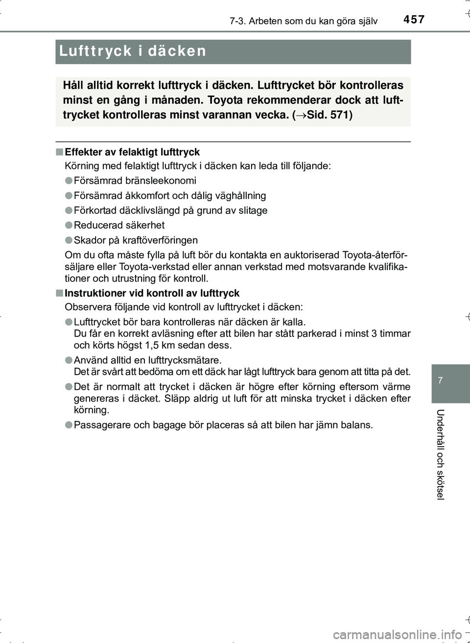 TOYOTA HILUX 2016 Bruksanvisningar (in Swedish) 4577-3. Arbeten som du kan göra själv
OM0K269SE
7
Underhåll och skötsel
Lufttr yck i däcken
nEffekter av felaktigt lufttryck
Körning med felaktigt lufttryck i däcken kan leda till följande:
lF TOYOTA HILUX 2016 Bruksanvisningar (in Swedish) 4577-3. Arbeten som du kan göra själv
OM0K269SE
7
Underhåll och skötsel
Lufttr yck i däcken
nEffekter av felaktigt lufttryck
Körning med felaktigt lufttryck i däcken kan leda till följande:
lF