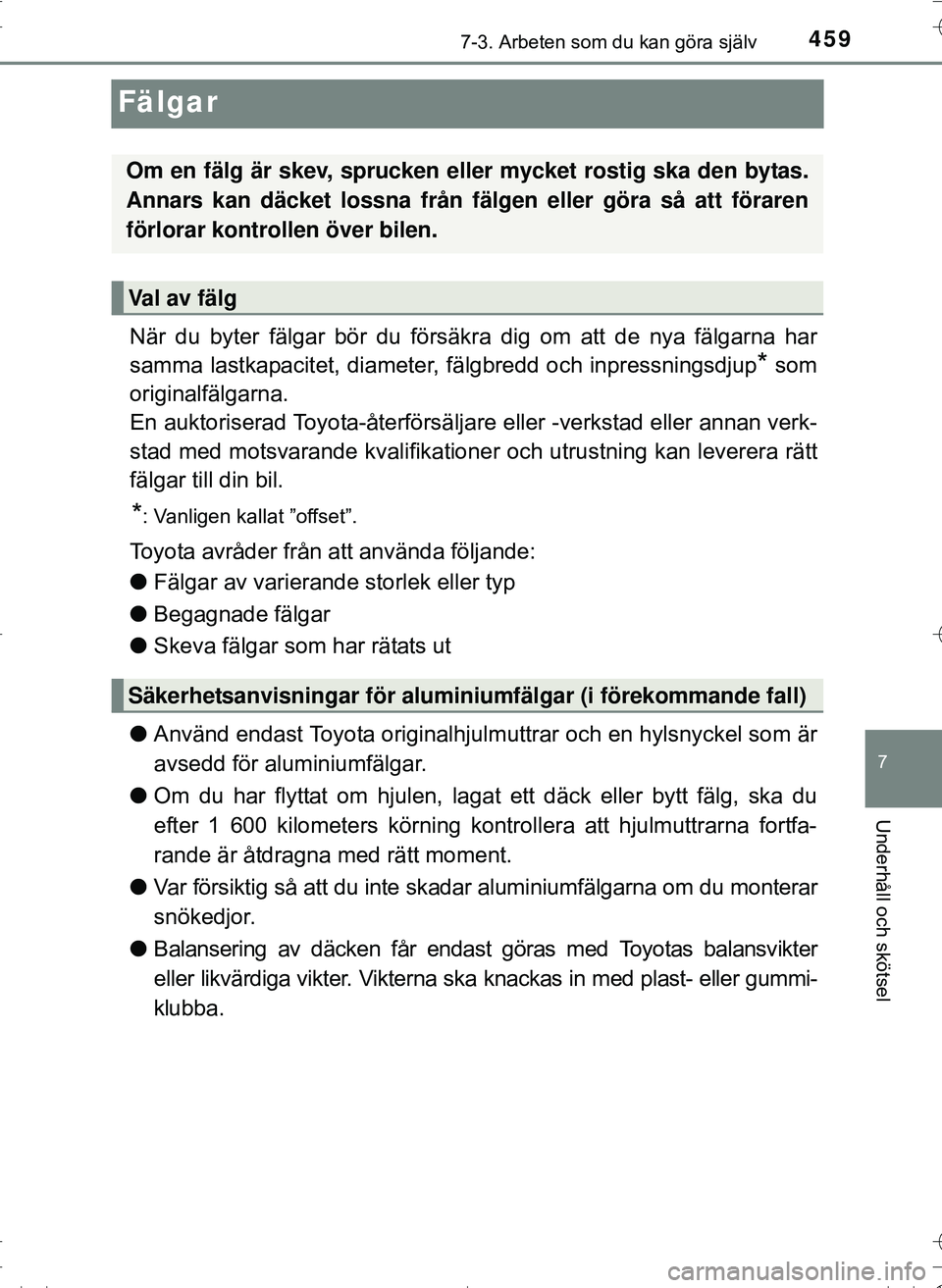 TOYOTA HILUX 2016 Bruksanvisningar (in Swedish) 4597-3. Arbeten som du kan göra själv
OM0K269SE
7
Underhåll och skötsel
Fälgar
När du byter fälgar bör du försäkra dig om att de nya fälgarna har
samma lastkapacitet, diameter, fälgbredd o TOYOTA HILUX 2016 Bruksanvisningar (in Swedish) 4597-3. Arbeten som du kan göra själv
OM0K269SE
7
Underhåll och skötsel
Fälgar
När du byter fälgar bör du försäkra dig om att de nya fälgarna har
samma lastkapacitet, diameter, fälgbredd o