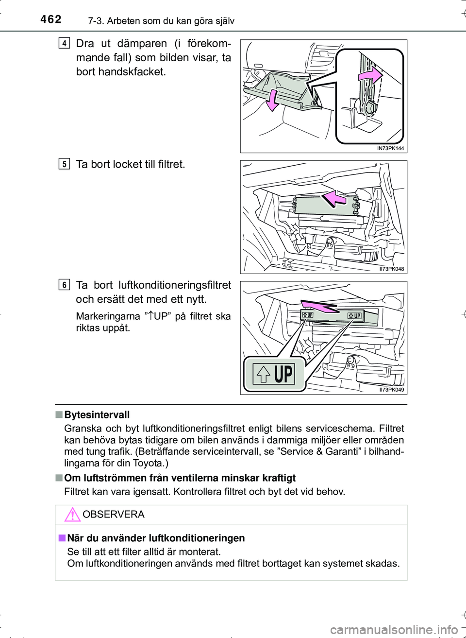 TOYOTA HILUX 2016  Bruksanvisningar (in Swedish) 4627-3. Arbeten som du kan göra själv
OM0K269SE
Dra ut dämparen (i förekom-
mande fall) som bilden visar, ta
bort handskfacket.
Ta bort locket till filtret.
Ta bort luftkonditioneringsfiltret
och 