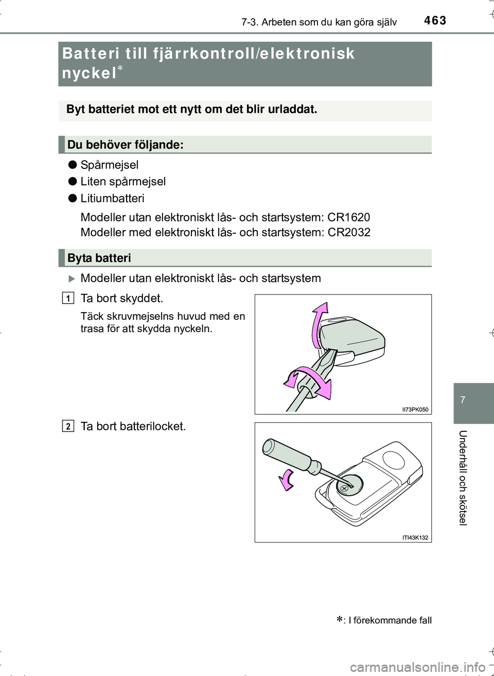 TOYOTA HILUX 2016  Bruksanvisningar (in Swedish) 4637-3. Arbeten som du kan göra själv
OM0K269SE
7
Underhåll och skötsel
Batteri till fjärrkontroll/elektronisk 
nyckel

lSpårmejsel
l Liten spårmejsel
l Litiumbatteri
Modeller utan elektroni