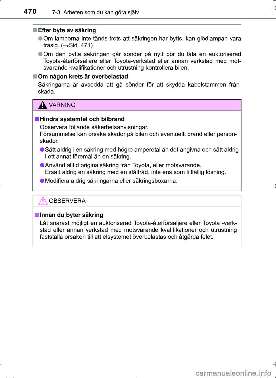 TOYOTA HILUX 2016 Bruksanvisningar (in Swedish) 4707-3. Arbeten som du kan göra själv
OM0K269SE
nEfter byte av säkring
lOm lamporna inte tänds trots att säkringen har bytts, kan glödlampan vara
trasig. ( Sid. 471)
l Om den bytta säkringen TOYOTA HILUX 2016 Bruksanvisningar (in Swedish) 4707-3. Arbeten som du kan göra själv
OM0K269SE
nEfter byte av säkring
lOm lamporna inte tänds trots att säkringen har bytts, kan glödlampan vara
trasig. ( Sid. 471)
l Om den bytta säkringen