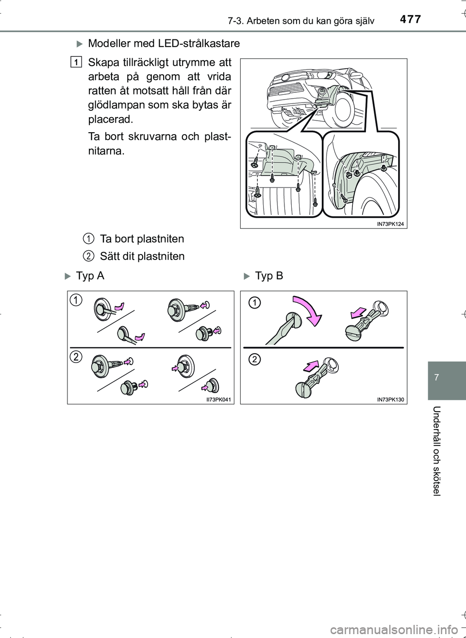 TOYOTA HILUX 2016  Bruksanvisningar (in Swedish) 4777-3. Arbeten som du kan göra själv
OM0K269SE
7
Underhåll och skötsel
Modeller med LED-strålkastare
Skapa tillräckligt utrymme att
arbeta på genom att vrida
ratten åt motsatt håll från 