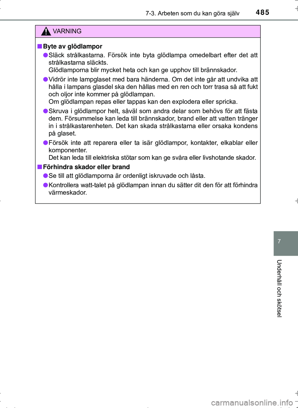 TOYOTA HILUX 2016 Bruksanvisningar (in Swedish) 4857-3. Arbeten som du kan göra själv
OM0K269SE
7
Underhåll och skötsel
VA R N I N G
nByte av glödlampor
l Släck strålkastarna. Försök inte byta glödlampa omedelbart efter det att
strålkast TOYOTA HILUX 2016 Bruksanvisningar (in Swedish) 4857-3. Arbeten som du kan göra själv
OM0K269SE
7
Underhåll och skötsel
VA R N I N G
nByte av glödlampor
l Släck strålkastarna. Försök inte byta glödlampa omedelbart efter det att
strålkast