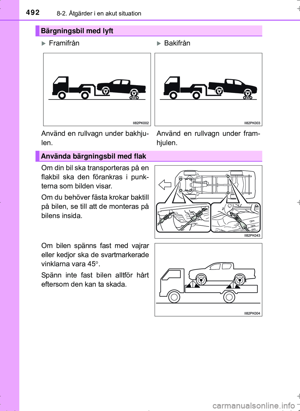 TOYOTA HILUX 2016 Bruksanvisningar (in Swedish) 4928-2. Åtgärder i en akut situation
OM0K269SE
Om din bil ska transporteras på en
flakbil ska den förankras i punk-
terna som bilden visar.
Om du behöver fästa krokar baktill
på bilen, se till TOYOTA HILUX 2016 Bruksanvisningar (in Swedish) 4928-2. Åtgärder i en akut situation
OM0K269SE
Om din bil ska transporteras på en
flakbil ska den förankras i punk-
terna som bilden visar.
Om du behöver fästa krokar baktill
på bilen, se till