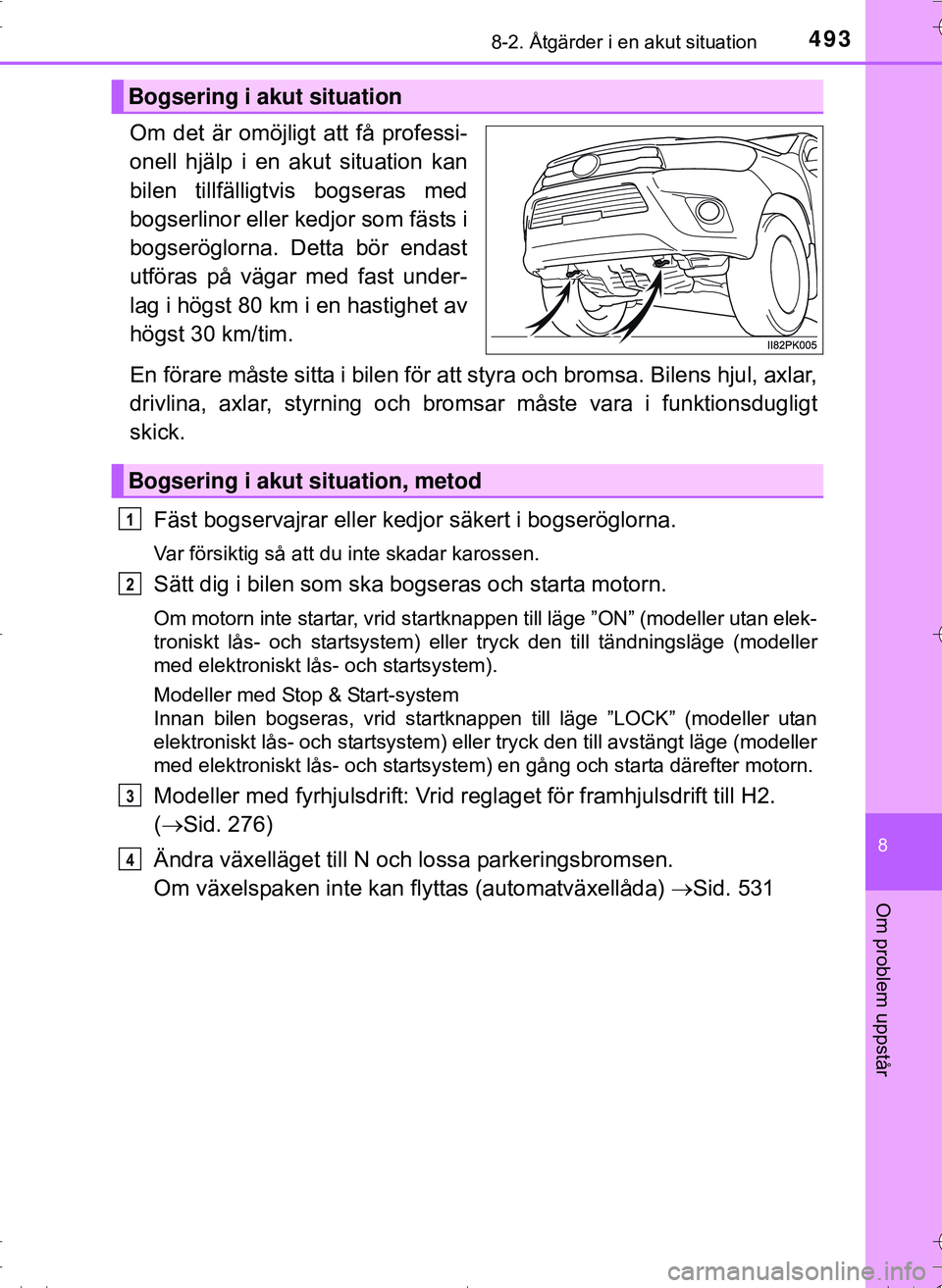TOYOTA HILUX 2016 Bruksanvisningar (in Swedish) 4938-2. Åtgärder i en akut situation
OM0K269SE
8
Om problem uppstår
Om det är omöjligt att få professi-
onell hjälp i en akut situation kan
bilen tillfälligtvis bogseras med
bogserlinor eller TOYOTA HILUX 2016 Bruksanvisningar (in Swedish) 4938-2. Åtgärder i en akut situation
OM0K269SE
8
Om problem uppstår
Om det är omöjligt att få professi-
onell hjälp i en akut situation kan
bilen tillfälligtvis bogseras med
bogserlinor eller