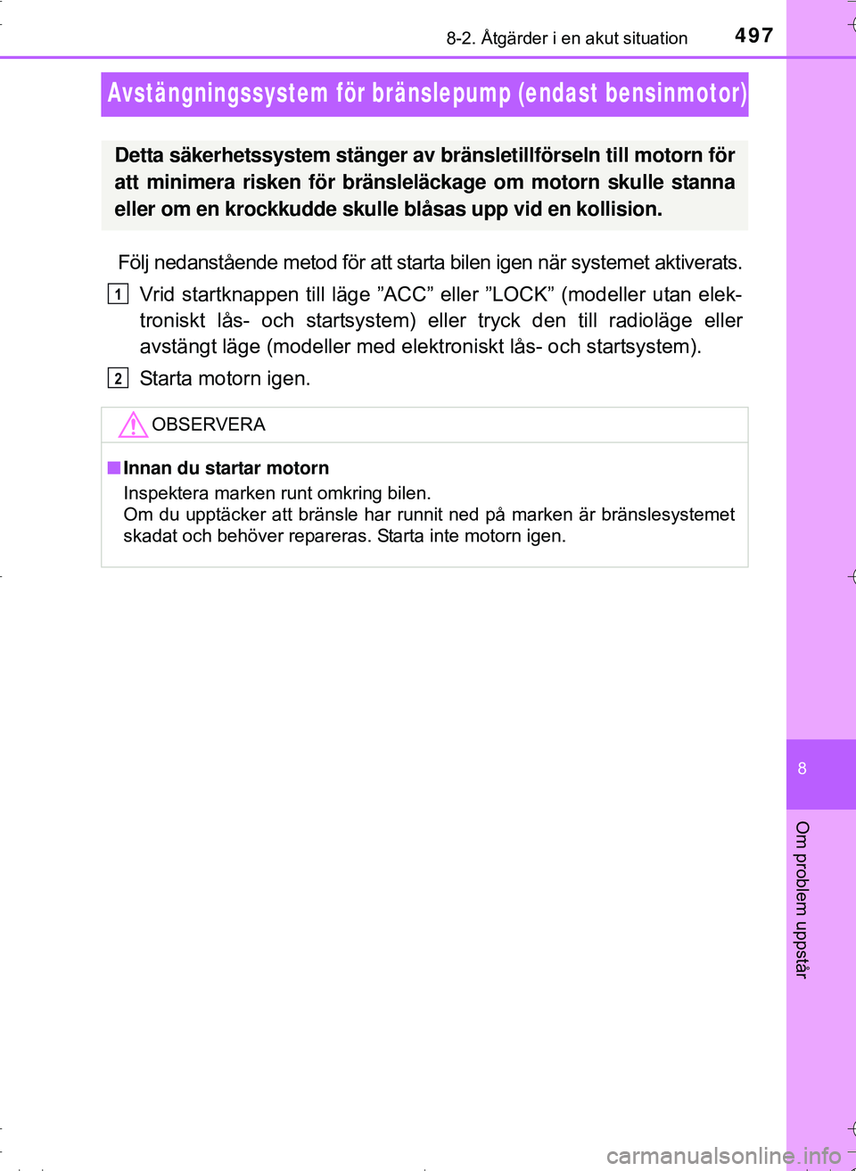 TOYOTA HILUX 2016 Bruksanvisningar (in Swedish) 4978-2. Åtgärder i en akut situation
OM0K269SE
8
Om problem uppstår
Avstängningssystem för bränslepump (endast bensinmotor)
Följ nedanstående metod för att starta bilen igen när systemet akt TOYOTA HILUX 2016 Bruksanvisningar (in Swedish) 4978-2. Åtgärder i en akut situation
OM0K269SE
8
Om problem uppstår
Avstängningssystem för bränslepump (endast bensinmotor)
Följ nedanstående metod för att starta bilen igen när systemet akt