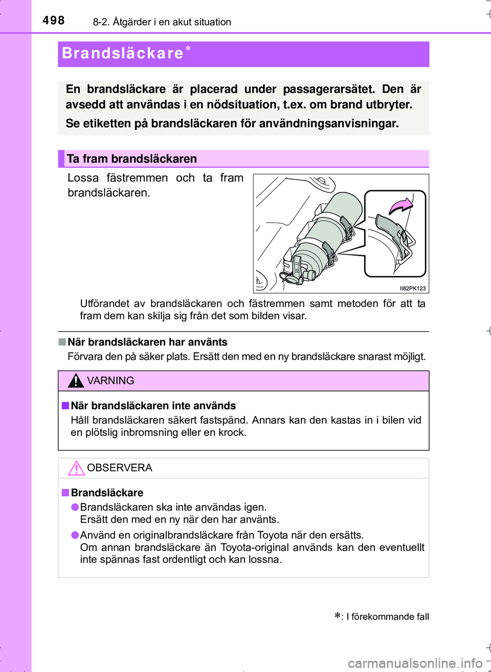 TOYOTA HILUX 2016 Bruksanvisningar (in Swedish) 4988-2. Åtgärder i en akut situation
OM0K269SE
Brandsläckare
Lossa fästremmen och ta fram
brandsläckaren.
Utförandet av brandsläckaren och fästremmen samt metoden för att ta
fram dem kan s TOYOTA HILUX 2016 Bruksanvisningar (in Swedish) 4988-2. Åtgärder i en akut situation
OM0K269SE
Brandsläckare
Lossa fästremmen och ta fram
brandsläckaren.
Utförandet av brandsläckaren och fästremmen samt metoden för att ta
fram dem kan s