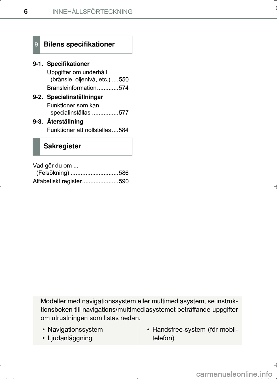 TOYOTA HILUX 2016  Bruksanvisningar (in Swedish) INNEHÅLLSFÖRTECKNING6
OM0K269SE9-1. Specifikationer
Uppgifter om underhåll (bränsle, oljenivå, etc.) ....550
Bränsleinformation .............574
9-2. Specialinställningar Funktioner som kan spe