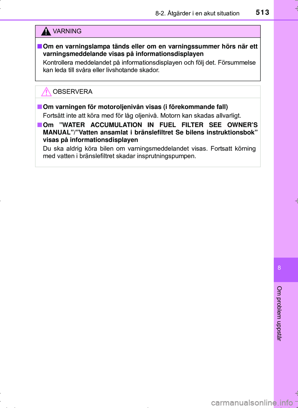 TOYOTA HILUX 2016 Bruksanvisningar (in Swedish) 5138-2. Åtgärder i en akut situation
OM0K269SE
8
Om problem uppstår
VA R N I N G
nOm en varningslampa tänds eller om en varningssummer hörs när ett
varningsmeddelande visas på informationsdisp TOYOTA HILUX 2016 Bruksanvisningar (in Swedish) 5138-2. Åtgärder i en akut situation
OM0K269SE
8
Om problem uppstår
VA R N I N G
nOm en varningslampa tänds eller om en varningssummer hörs när ett
varningsmeddelande visas på informationsdisp