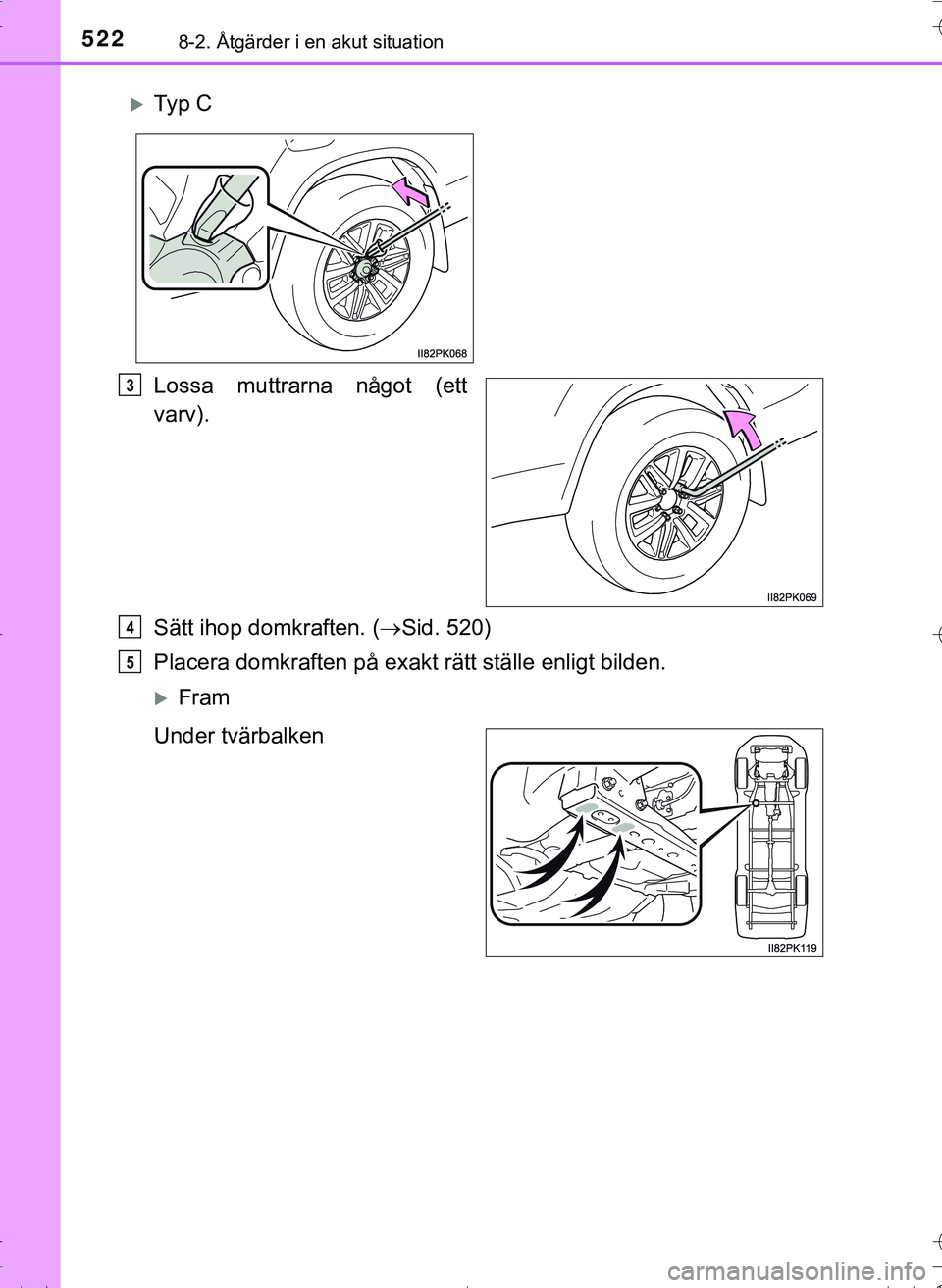 TOYOTA HILUX 2016 Bruksanvisningar (in Swedish) 5228-2. Åtgärder i en akut situation
OM0K269SE
Lossa muttrarna något (ett
varv).
Sätt ihop domkraften. (Sid. 520)
Placera domkraften på exakt rätt ställe enligt bilden.
Fram
Under tvärba TOYOTA HILUX 2016 Bruksanvisningar (in Swedish) 5228-2. Åtgärder i en akut situation
OM0K269SE
Lossa muttrarna något (ett
varv).
Sätt ihop domkraften. (Sid. 520)
Placera domkraften på exakt rätt ställe enligt bilden.
Fram
Under tvärba