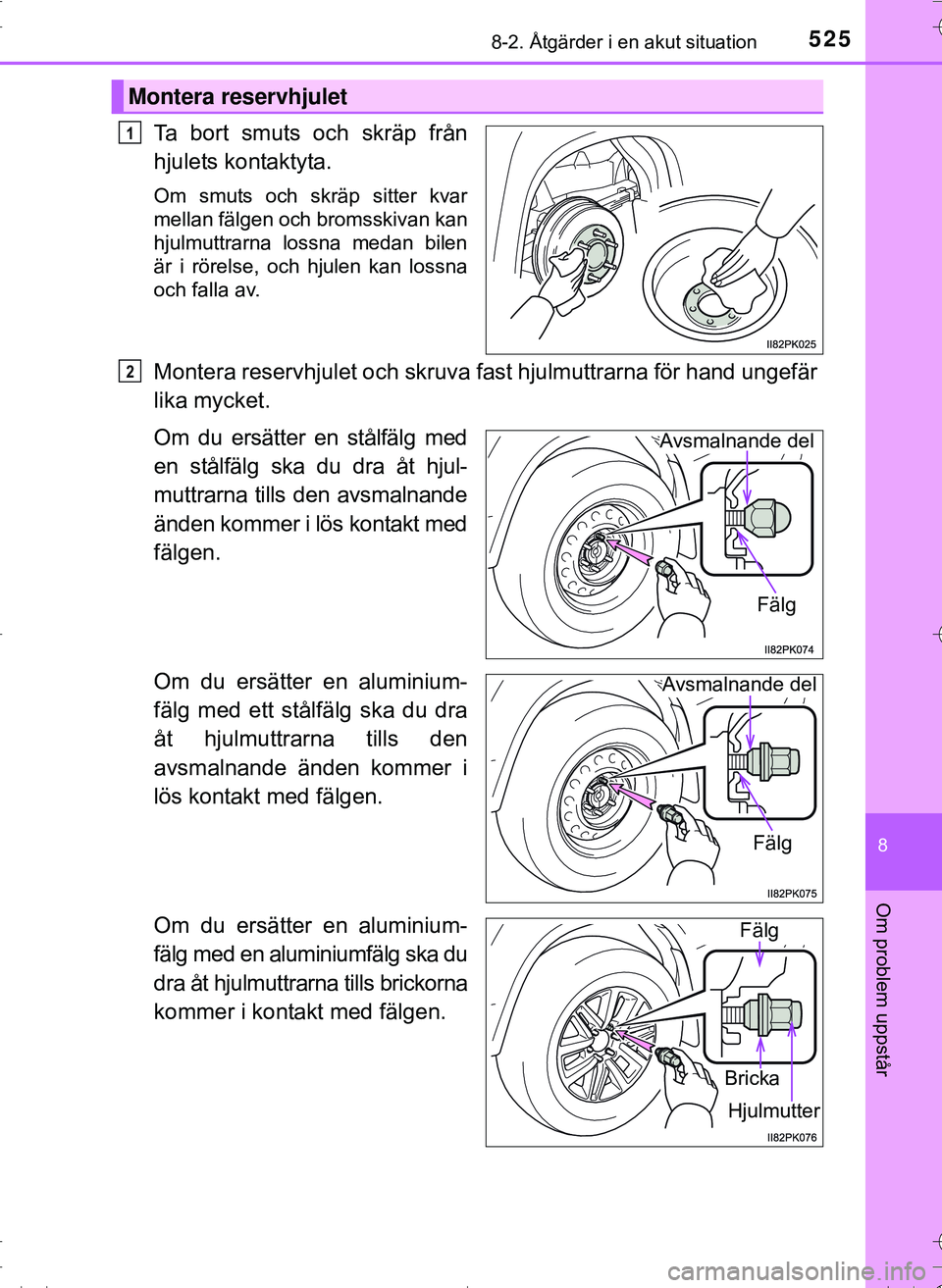 TOYOTA HILUX 2016 Bruksanvisningar (in Swedish) 5258-2. Åtgärder i en akut situation
OM0K269SE
8
Om problem uppstår
Ta bort smuts och skräp från
hjulets kontaktyta.
Om smuts och skräp sitter kvar
mellan fälgen och bromsskivan kan
hjulmuttrar TOYOTA HILUX 2016 Bruksanvisningar (in Swedish) 5258-2. Åtgärder i en akut situation
OM0K269SE
8
Om problem uppstår
Ta bort smuts och skräp från
hjulets kontaktyta.
Om smuts och skräp sitter kvar
mellan fälgen och bromsskivan kan
hjulmuttrar