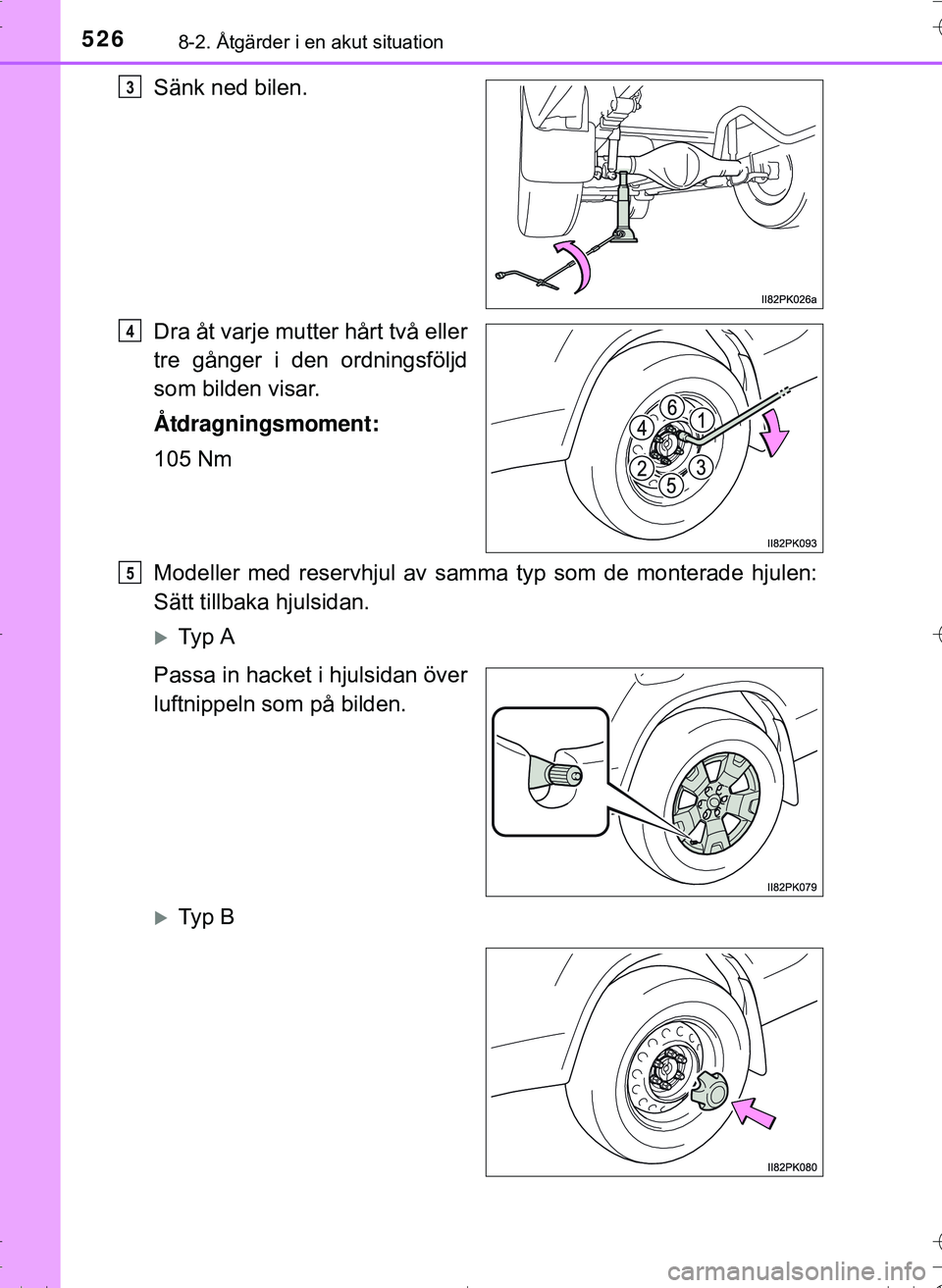 TOYOTA HILUX 2016 Bruksanvisningar (in Swedish) 5268-2. Åtgärder i en akut situation
OM0K269SE
Sänk ned bilen.
Dra åt varje mutter hårt två eller
tre gånger i den ordningsföljd
som bilden visar.
Åtdragningsmoment:
105 Nm
Modeller med reser TOYOTA HILUX 2016 Bruksanvisningar (in Swedish) 5268-2. Åtgärder i en akut situation
OM0K269SE
Sänk ned bilen.
Dra åt varje mutter hårt två eller
tre gånger i den ordningsföljd
som bilden visar.
Åtdragningsmoment:
105 Nm
Modeller med reser