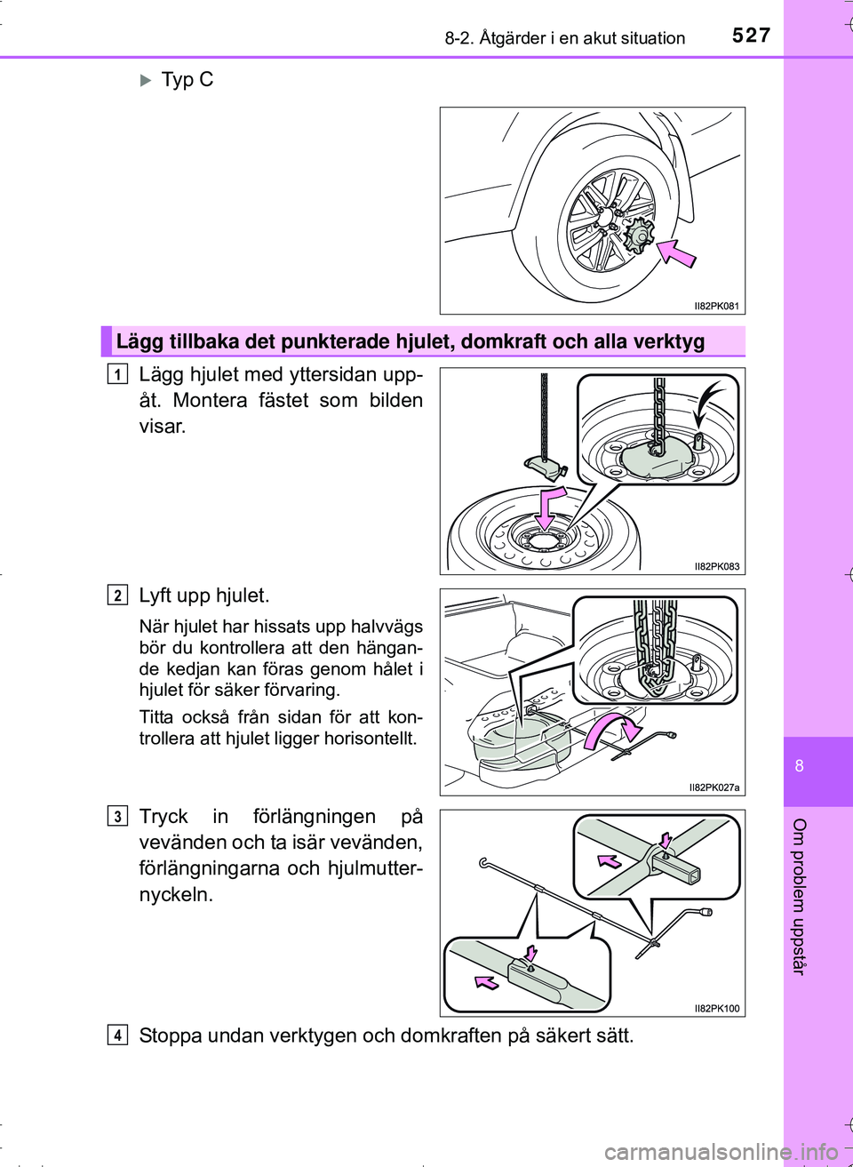 TOYOTA HILUX 2016 Bruksanvisningar (in Swedish) 5278-2. Åtgärder i en akut situation
OM0K269SE
8
Om problem uppstår
Ty p C
Lägg hjulet med yttersidan upp-
åt. Montera fästet som bilden
visar.
Lyft upp hjulet.
När hjulet har hissats upp h TOYOTA HILUX 2016 Bruksanvisningar (in Swedish) 5278-2. Åtgärder i en akut situation
OM0K269SE
8
Om problem uppstår
Ty p C
Lägg hjulet med yttersidan upp-
åt. Montera fästet som bilden
visar.
Lyft upp hjulet.
När hjulet har hissats upp h