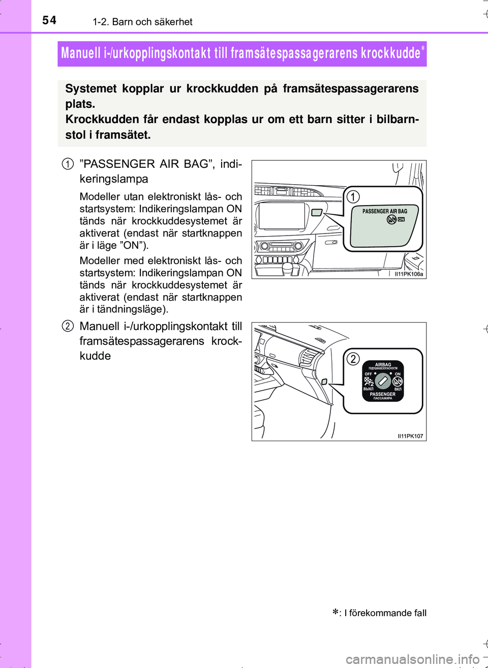 TOYOTA HILUX 2016 Bruksanvisningar (in Swedish) 541-2. Barn och säkerhet
OM0K269SE
Manuell i-/urkopplingskontakt till framsätespassagerarens krockkudde
”PASSENGER AIR BAG”, indi-
keringslampa
Modeller utan elektroniskt lås- och
startsyste TOYOTA HILUX 2016 Bruksanvisningar (in Swedish) 541-2. Barn och säkerhet
OM0K269SE
Manuell i-/urkopplingskontakt till framsätespassagerarens krockkudde
”PASSENGER AIR BAG”, indi-
keringslampa
Modeller utan elektroniskt lås- och
startsyste