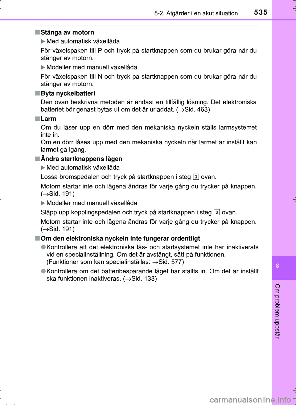 TOYOTA HILUX 2016 Bruksanvisningar (in Swedish) 5358-2. Åtgärder i en akut situation
OM0K269SE
8
Om problem uppstår
nStänga av motorn
Med automatisk växellåda
För växelspaken till P och tryck på startknappen som du brukar göra när du
TOYOTA HILUX 2016 Bruksanvisningar (in Swedish) 5358-2. Åtgärder i en akut situation
OM0K269SE
8
Om problem uppstår
nStänga av motorn
Med automatisk växellåda
För växelspaken till P och tryck på startknappen som du brukar göra när du
