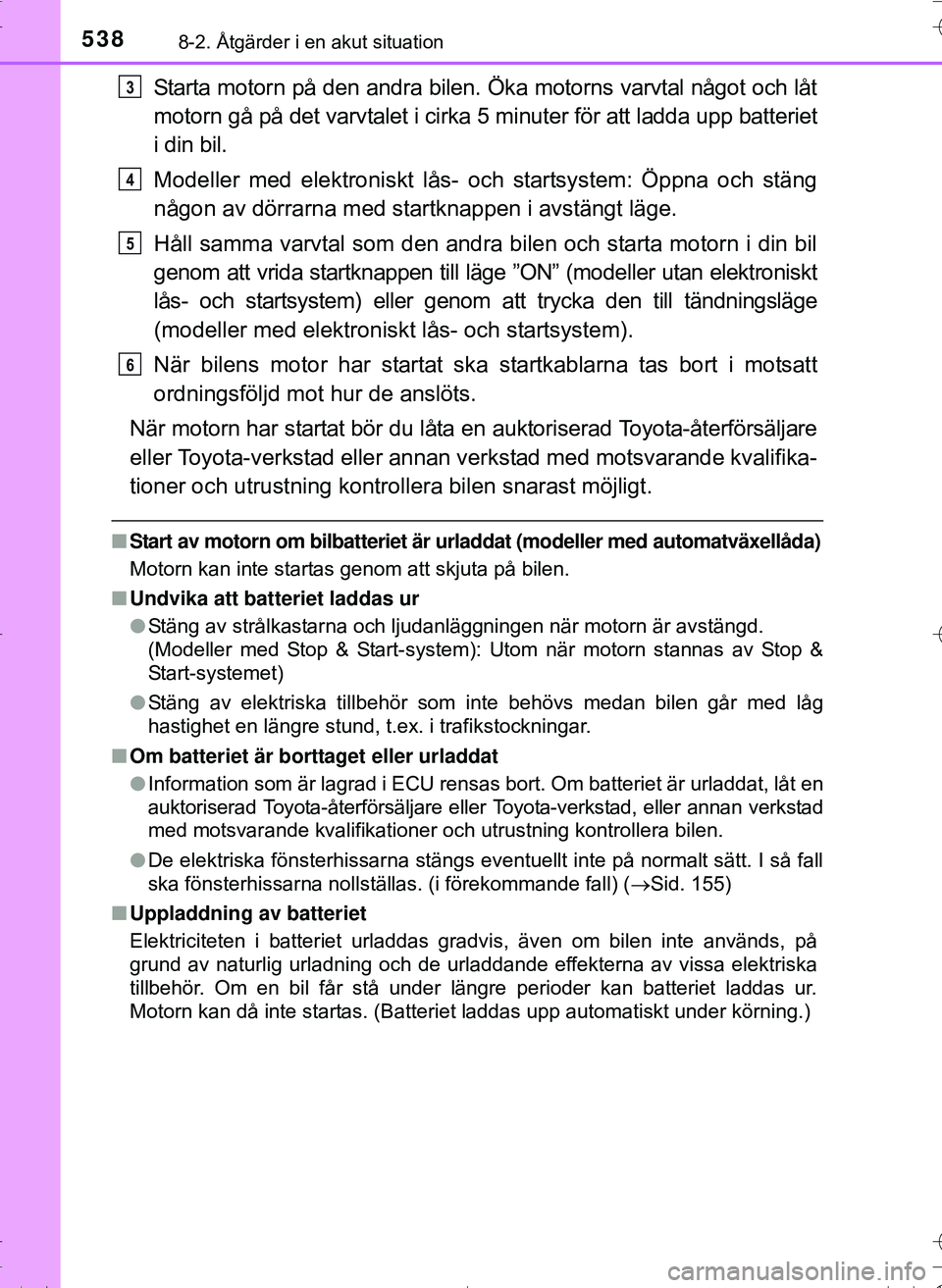 TOYOTA HILUX 2016 Bruksanvisningar (in Swedish) 5388-2. Åtgärder i en akut situation
OM0K269SE
Starta motorn på den andra bilen. Öka motorns varvtal något och låt
motorn gå på det varvtalet i cirka 5 minuter för att ladda upp batteriet
i d TOYOTA HILUX 2016 Bruksanvisningar (in Swedish) 5388-2. Åtgärder i en akut situation
OM0K269SE
Starta motorn på den andra bilen. Öka motorns varvtal något och låt
motorn gå på det varvtalet i cirka 5 minuter för att ladda upp batteriet
i d