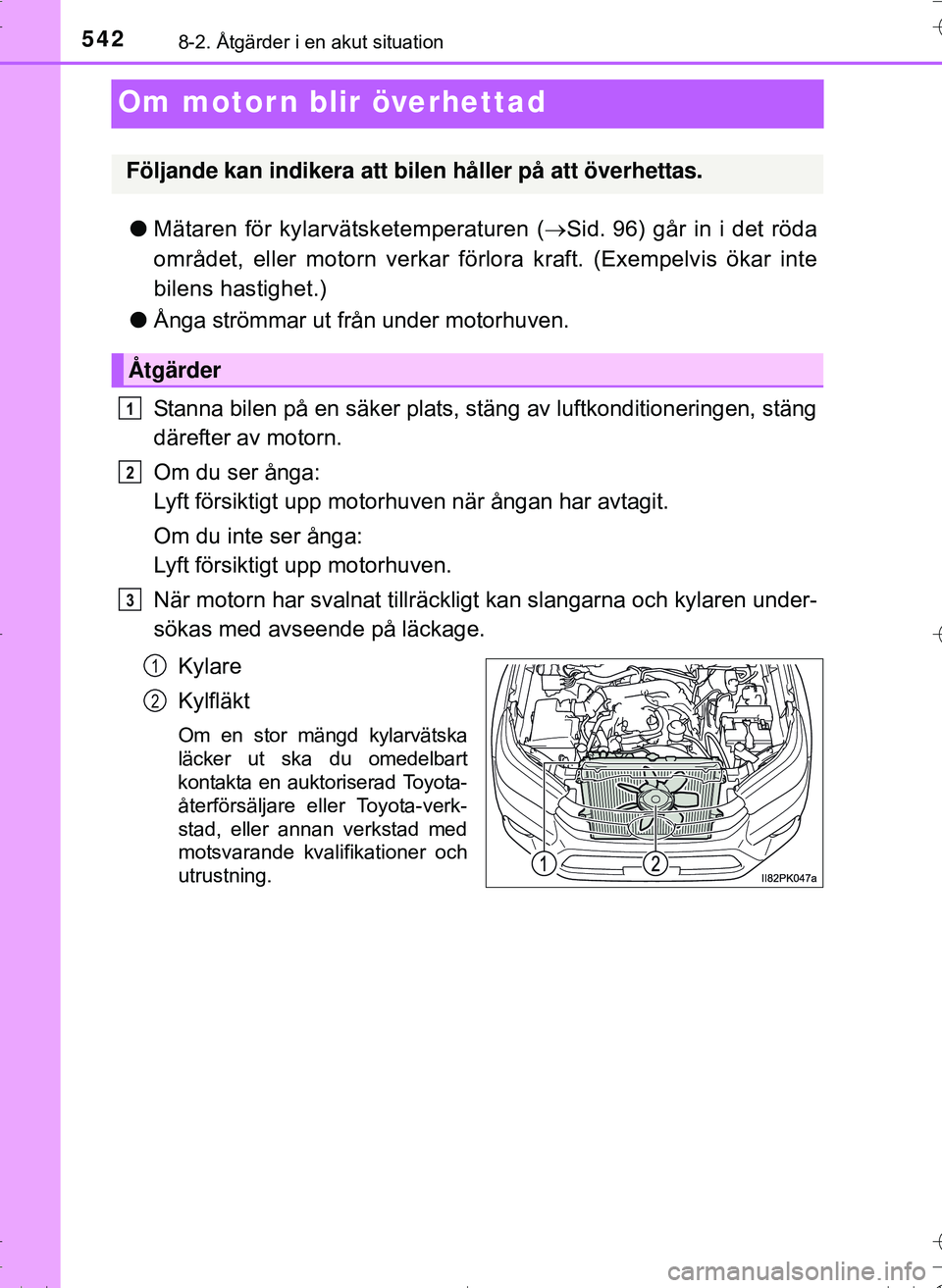 TOYOTA HILUX 2016 Bruksanvisningar (in Swedish) 5428-2. Åtgärder i en akut situation
OM0K269SE
Om motorn blir överhettad
lMätaren för kylarvätsketemperaturen ( Sid. 96) går in i det röda
området, eller motorn verkar förl ora kraft. (Ex TOYOTA HILUX 2016 Bruksanvisningar (in Swedish) 5428-2. Åtgärder i en akut situation
OM0K269SE
Om motorn blir överhettad
lMätaren för kylarvätsketemperaturen ( Sid. 96) går in i det röda
området, eller motorn verkar förl ora kraft. (Ex