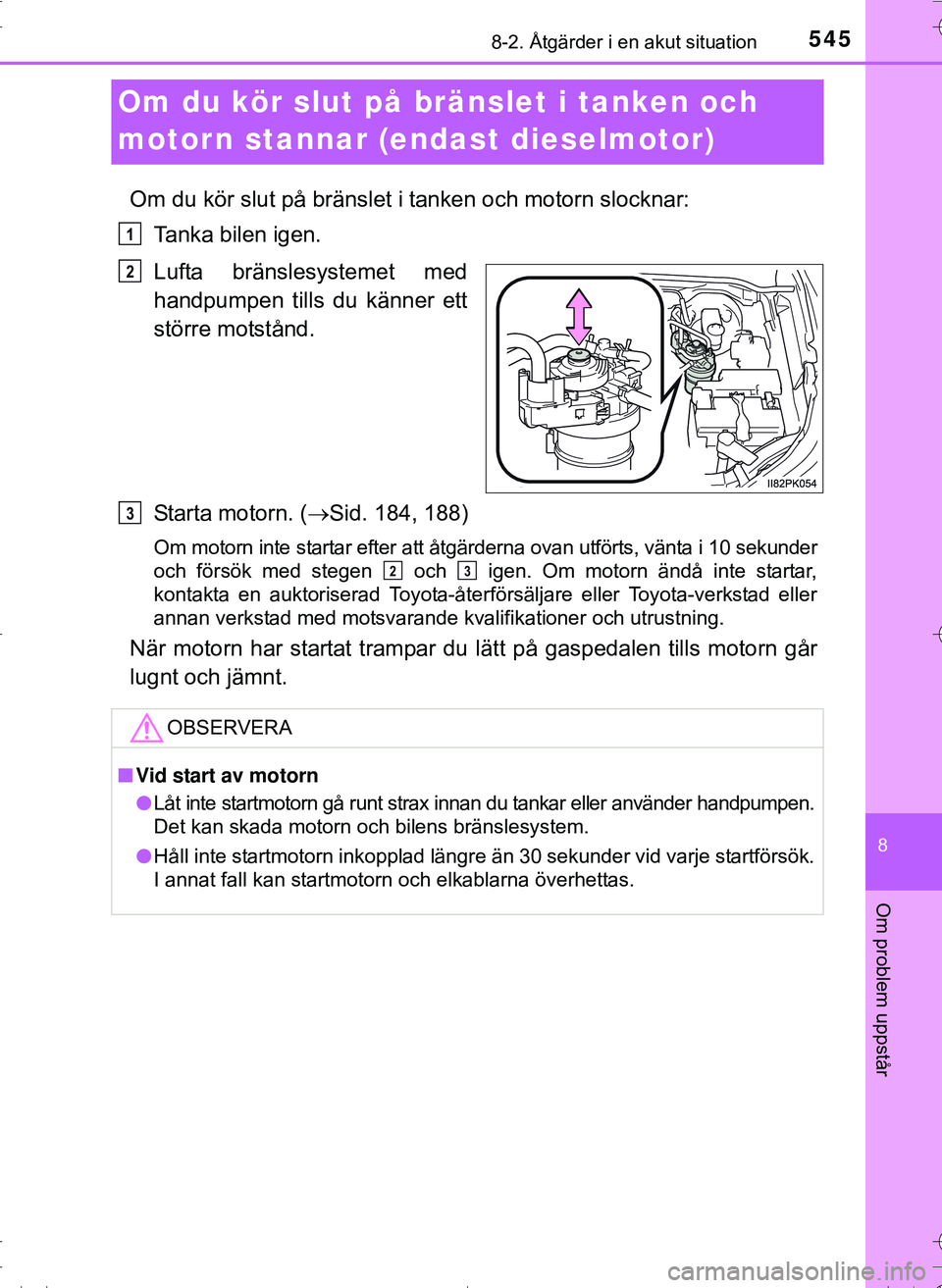 TOYOTA HILUX 2016 Bruksanvisningar (in Swedish) 5458-2. Åtgärder i en akut situation
OM0K269SE
8
Om problem uppstår
Om du kör slut på bränslet i tanken och
motorn stannar (endast dieselmotor)
Om du kör slut på bränslet i tanken och motorn TOYOTA HILUX 2016 Bruksanvisningar (in Swedish) 5458-2. Åtgärder i en akut situation
OM0K269SE
8
Om problem uppstår
Om du kör slut på bränslet i tanken och
motorn stannar (endast dieselmotor)
Om du kör slut på bränslet i tanken och motorn