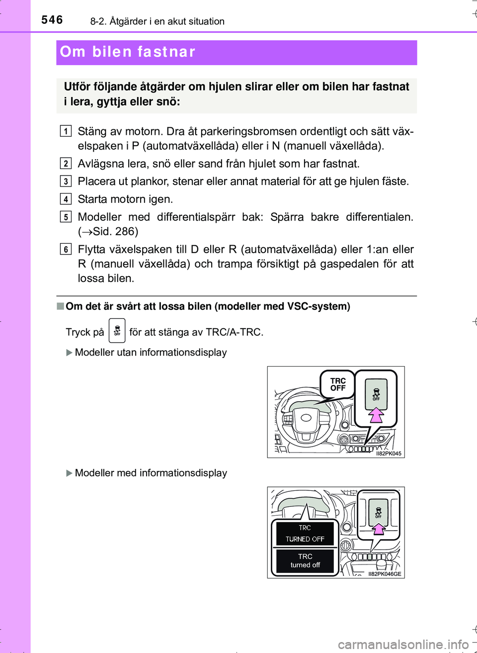 TOYOTA HILUX 2016 Bruksanvisningar (in Swedish) 5468-2. Åtgärder i en akut situation
OM0K269SE
Om bilen fastnar
Stäng av motorn. Dra åt parkeringsbromsen ordentligt och sätt väx-
elspaken i P (automatväxellåda) eller i N (manuell växellåd TOYOTA HILUX 2016 Bruksanvisningar (in Swedish) 5468-2. Åtgärder i en akut situation
OM0K269SE
Om bilen fastnar
Stäng av motorn. Dra åt parkeringsbromsen ordentligt och sätt väx-
elspaken i P (automatväxellåda) eller i N (manuell växellåd