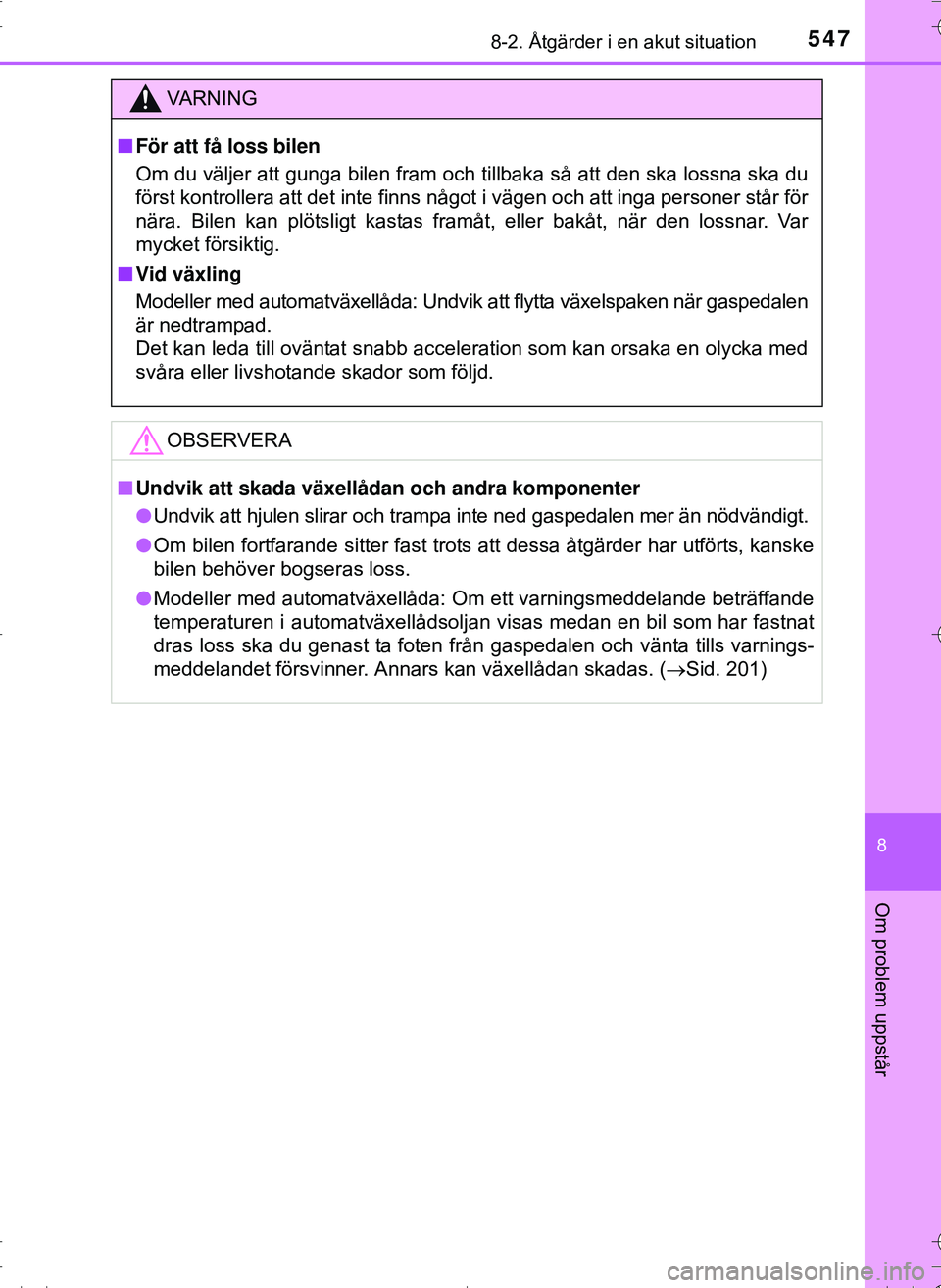 TOYOTA HILUX 2016 Bruksanvisningar (in Swedish) 5478-2. Åtgärder i en akut situation
OM0K269SE
8
Om problem uppstår
VA R N I N G
nFör att få loss bilen
Om du väljer att gunga bilen fram och tillbaka så att den ska lossna ska du
först kontro TOYOTA HILUX 2016 Bruksanvisningar (in Swedish) 5478-2. Åtgärder i en akut situation
OM0K269SE
8
Om problem uppstår
VA R N I N G
nFör att få loss bilen
Om du väljer att gunga bilen fram och tillbaka så att den ska lossna ska du
först kontro