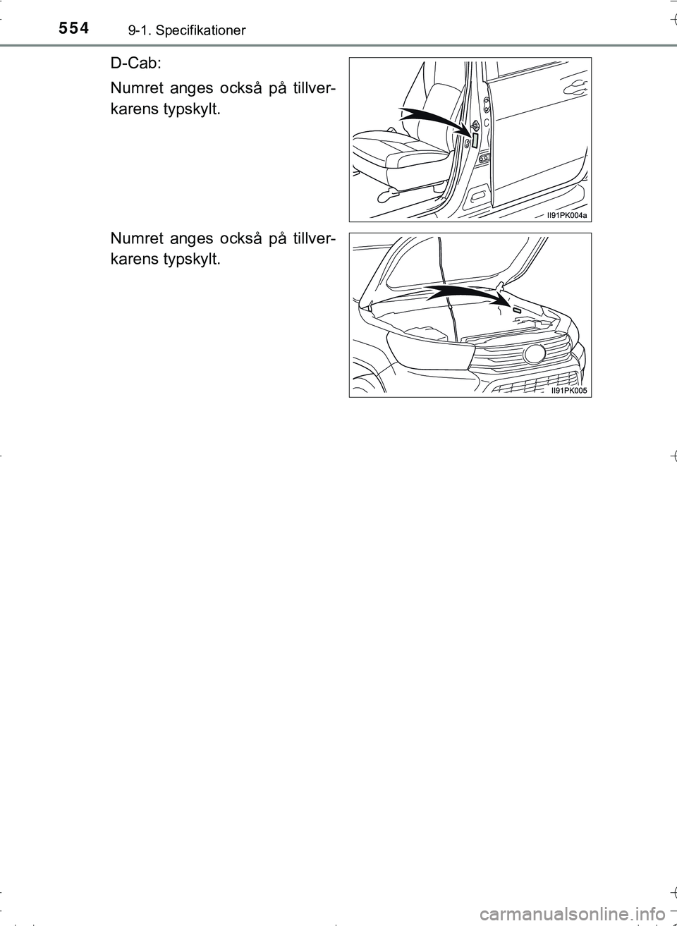TOYOTA HILUX 2016 Bruksanvisningar (in Swedish) 5549-1. Specifikationer
OM0K269SE
D-Cab:
Numret anges också på tillver-
karens typskylt.
Numret anges också på tillver-
karens typskylt.
OM0K269SE_Hilux.book Page 554 Friday, January 29, 2016 1 TOYOTA HILUX 2016 Bruksanvisningar (in Swedish) 5549-1. Specifikationer
OM0K269SE
D-Cab:
Numret anges också på tillver-
karens typskylt.
Numret anges också på tillver-
karens typskylt.
OM0K269SE_Hilux.book Page 554 Friday, January 29, 2016 1