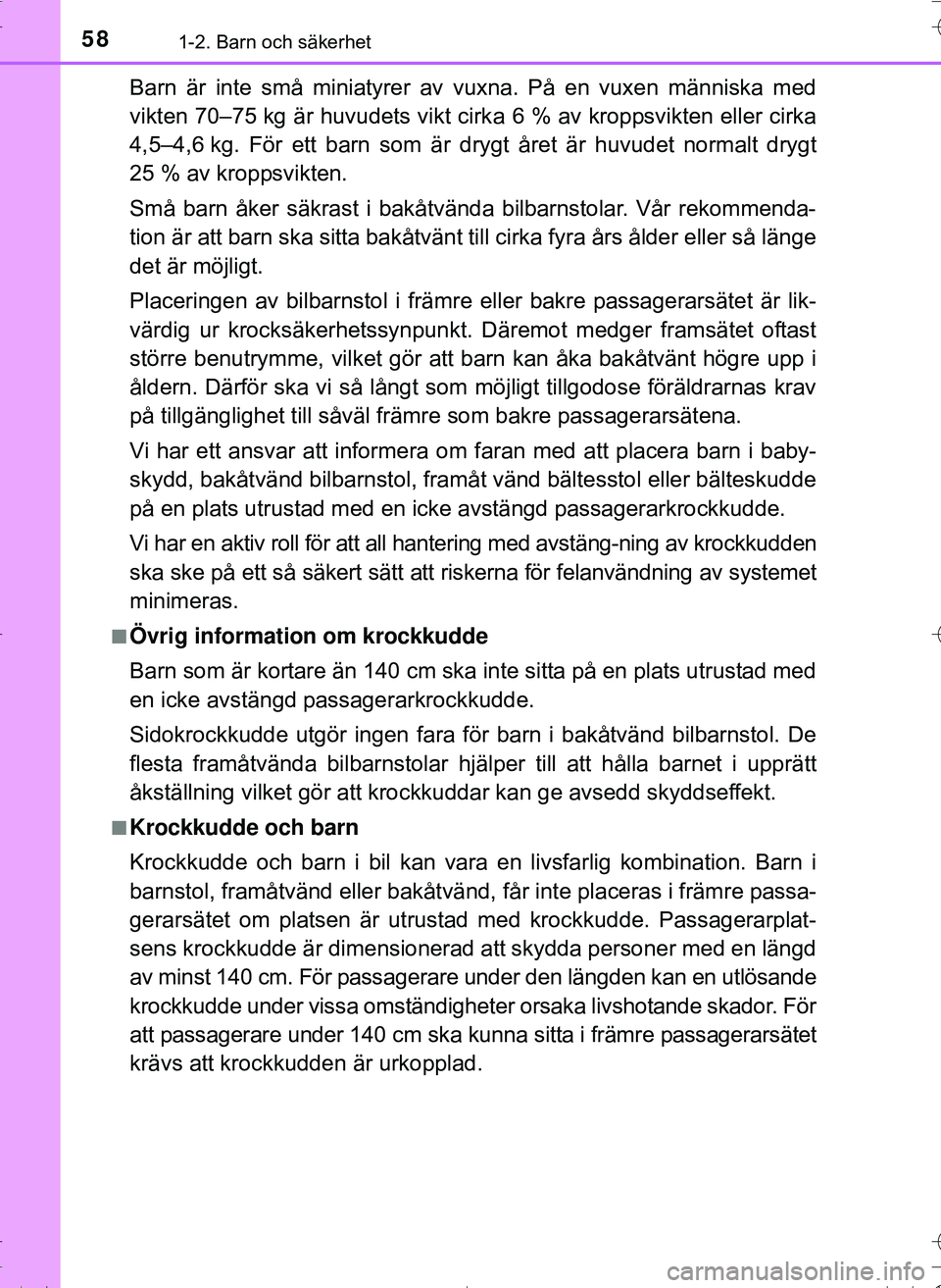 TOYOTA HILUX 2016 Bruksanvisningar (in Swedish) 581-2. Barn och säkerhet
OM0K269SE
Barn är inte små miniatyrer av vuxna. På en vuxen människa med
vikten 70–75 kg är huvudets vikt cirk a 6 % av kroppsvikten eller cirka
4,5–4,6 kg. För ett TOYOTA HILUX 2016 Bruksanvisningar (in Swedish) 581-2. Barn och säkerhet
OM0K269SE
Barn är inte små miniatyrer av vuxna. På en vuxen människa med
vikten 70–75 kg är huvudets vikt cirk a 6 % av kroppsvikten eller cirka
4,5–4,6 kg. För ett